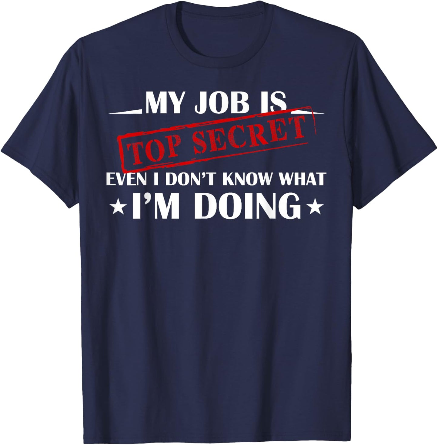 My Job is Top Secret Funny Occupation Sarcastic Joke Humor T-Shirt - T-Shirt | Navy