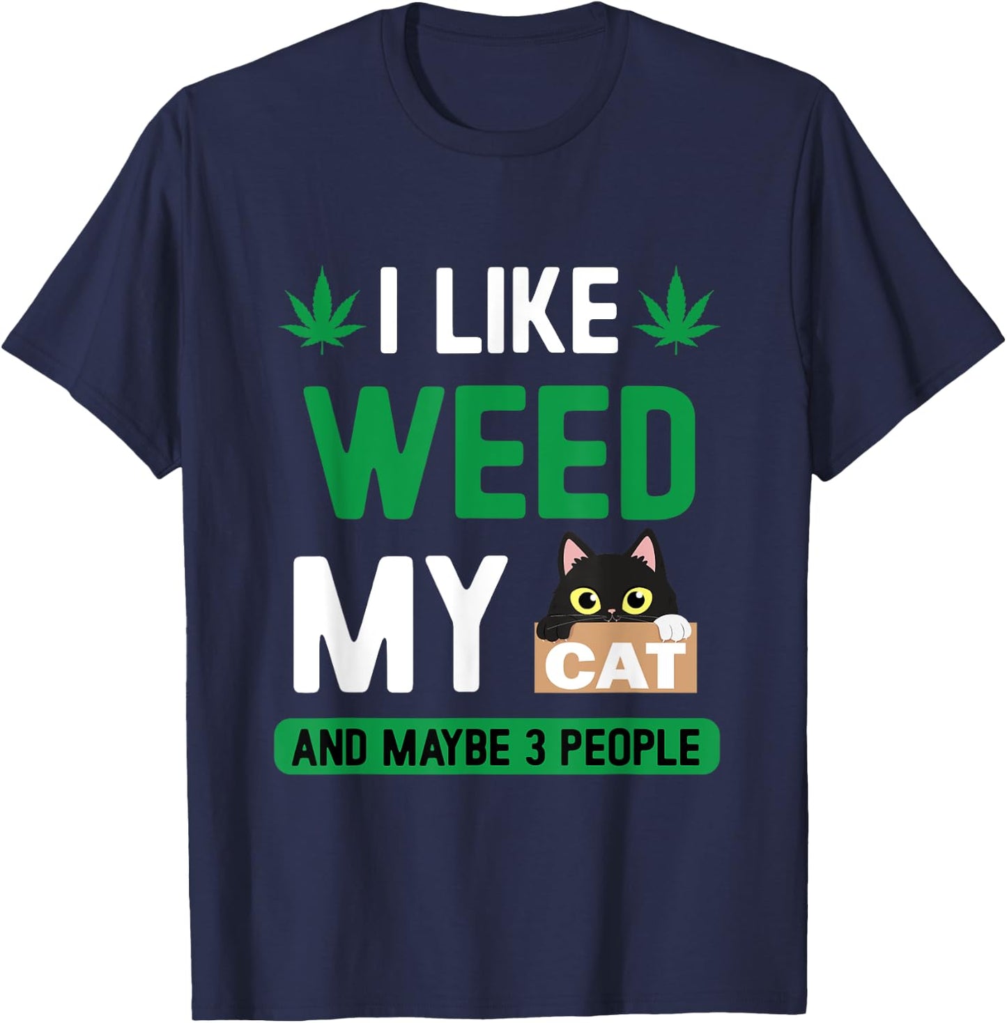 I Like Weed My Cat Maybe 3 People Fun Cannabis Stoner Gifts T-Shirt - T-Shirt | Navy