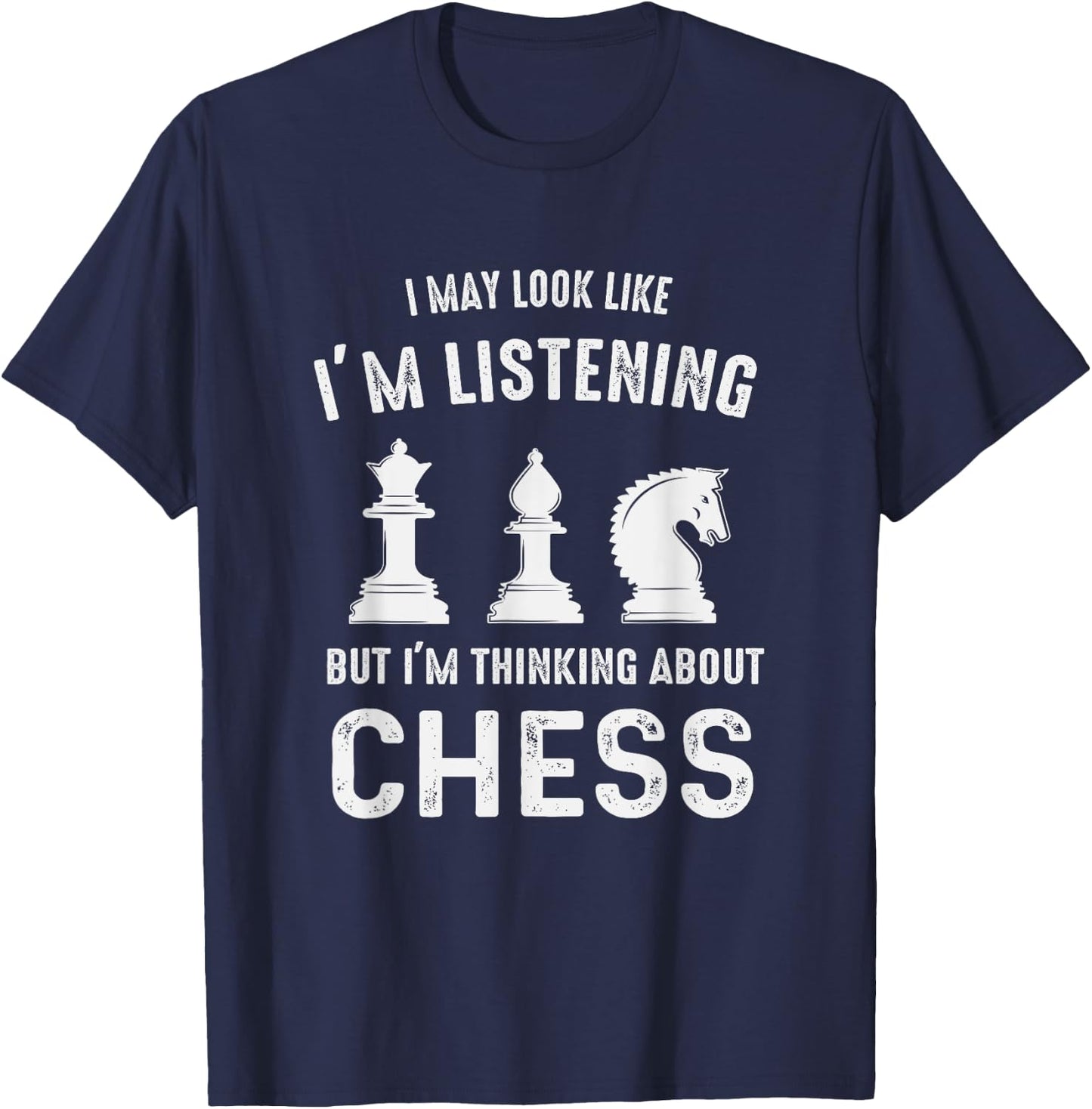 I May Look Like I'm Listening But I'm Thinking About CHESS T-Shirt - T-Shirt | Navy