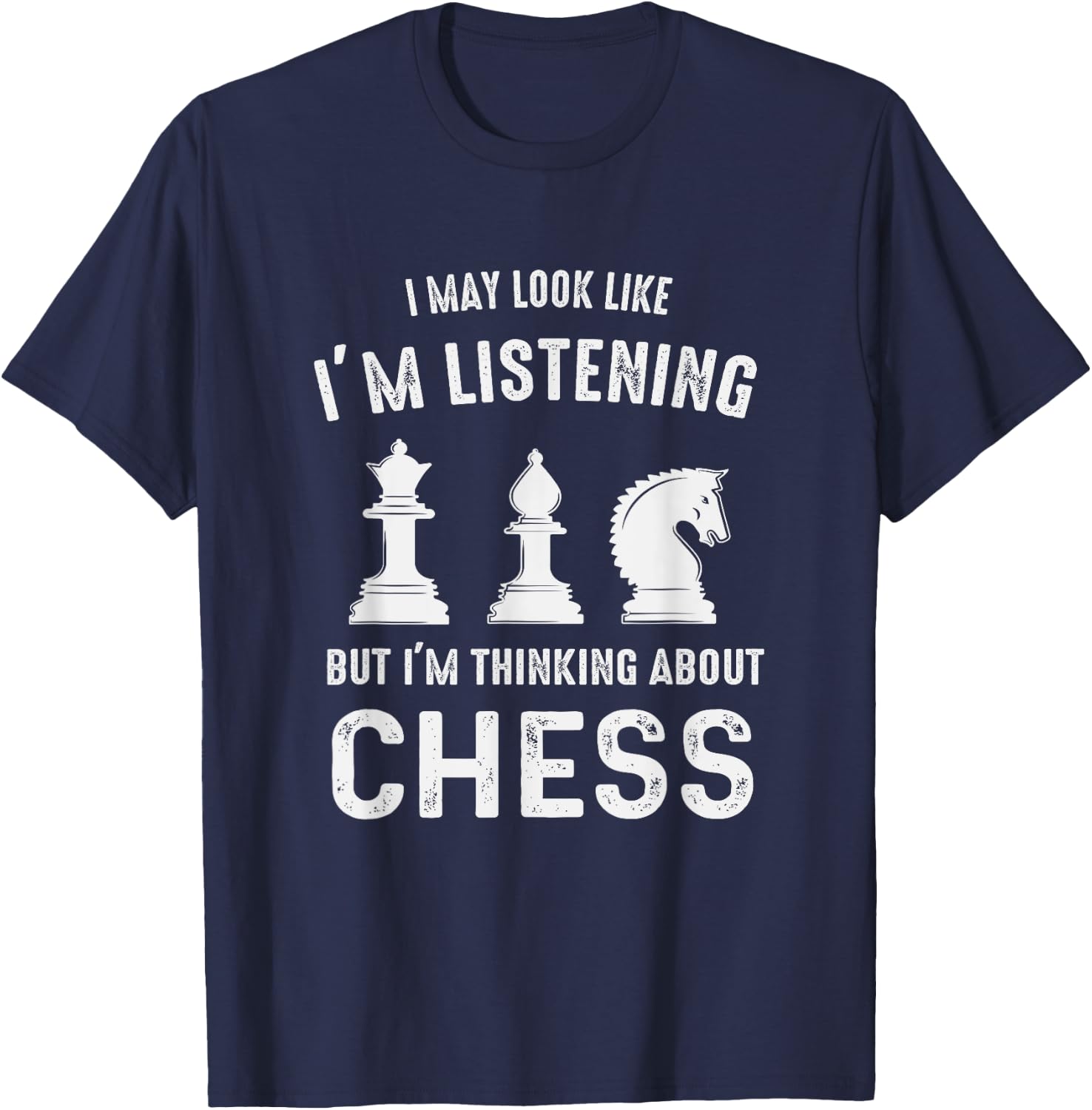 I May Look Like I'm Listening But I'm Thinking About CHESS T-Shirt - T-Shirt | Navy