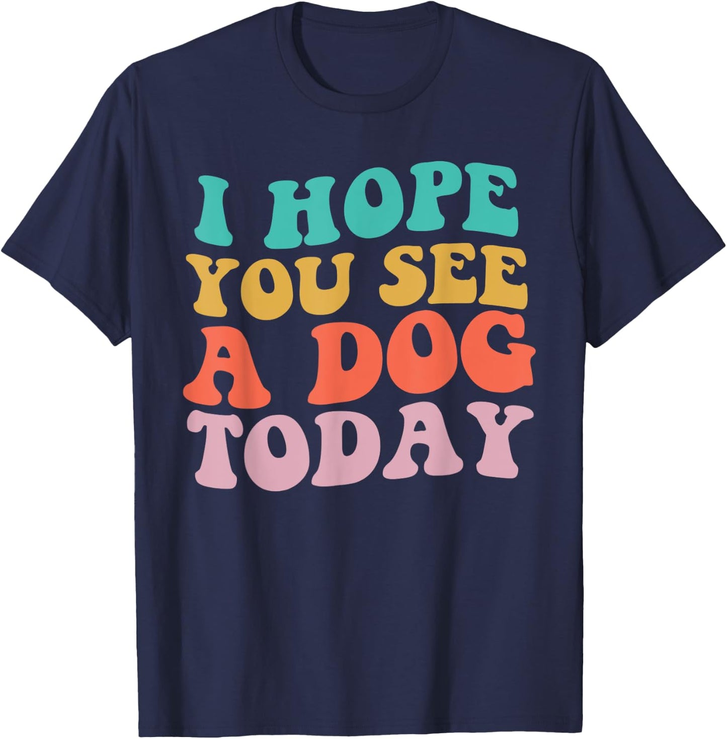 Vintage I Hope You See A Dog Today retro Quote T-Shirt - T-Shirt | Navy