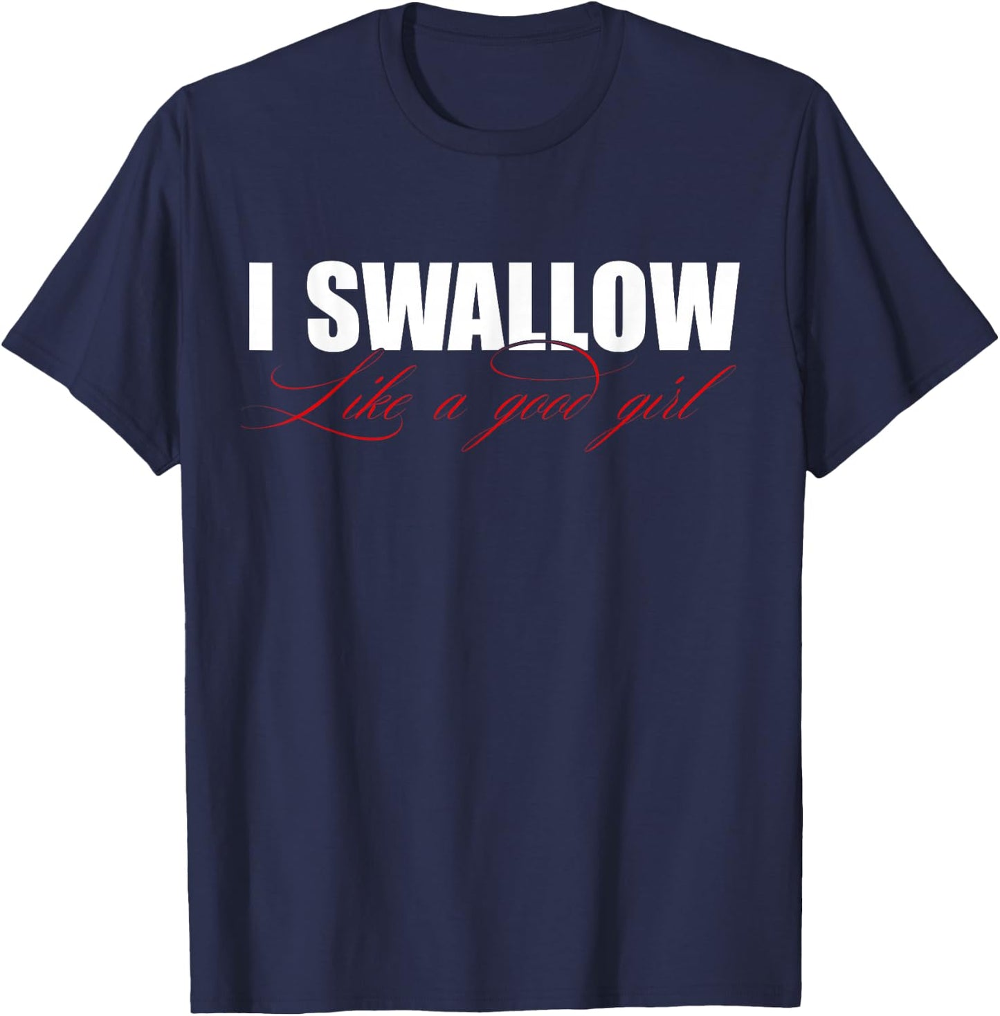 I Swallow Like A Good Girl Apparel T-Shirt - T-Shirt | Navy