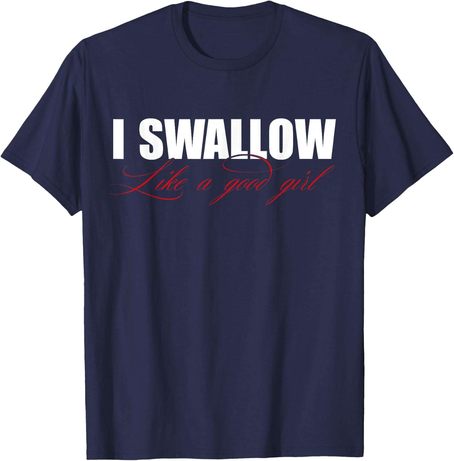 I Swallow Like A Good Girl Apparel T-Shirt - T-Shirt | Navy