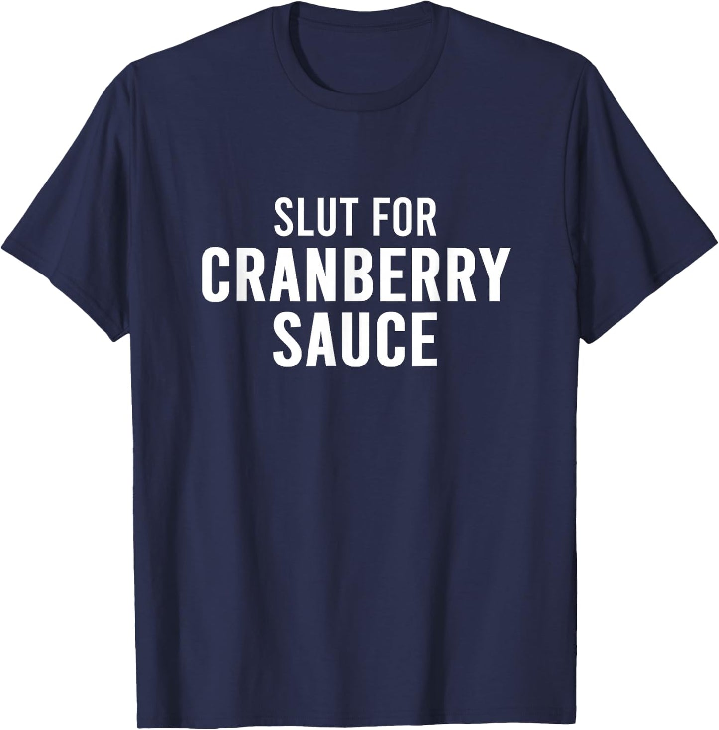 Slut For Cranberry Sauce - Funny Gag Gifts for Parties T-Shirt - T-Shirt | Navy