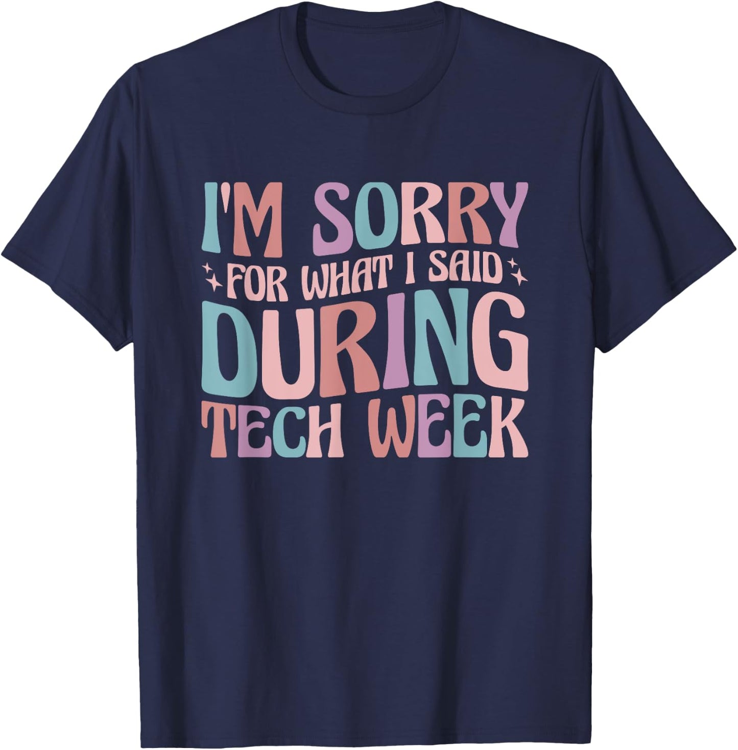 Im Sorry For What I Said During Tech Week T-Shirt - T-Shirt | Navy