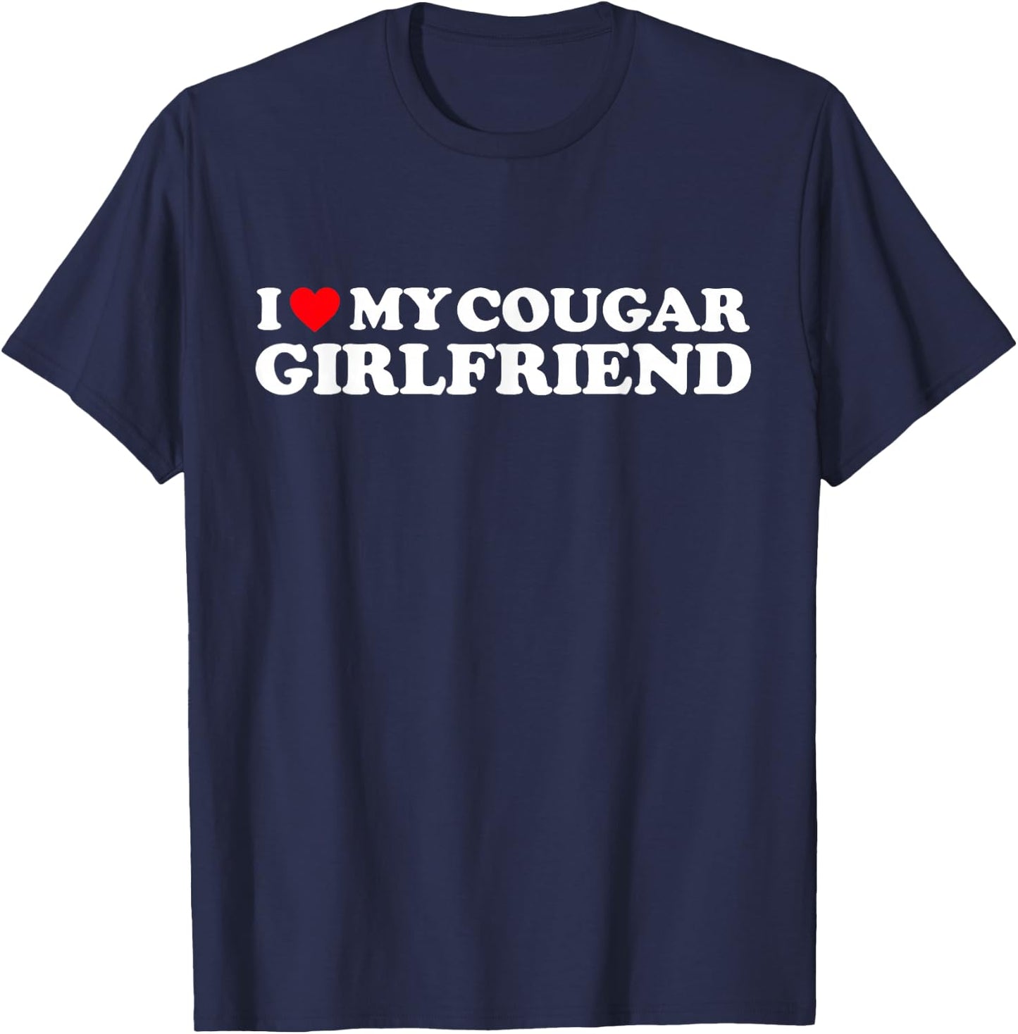 I Love My Cougar Girlfriend I Heart My Cougar Girlfriend GF T-Shirt - T-Shirt | Navy