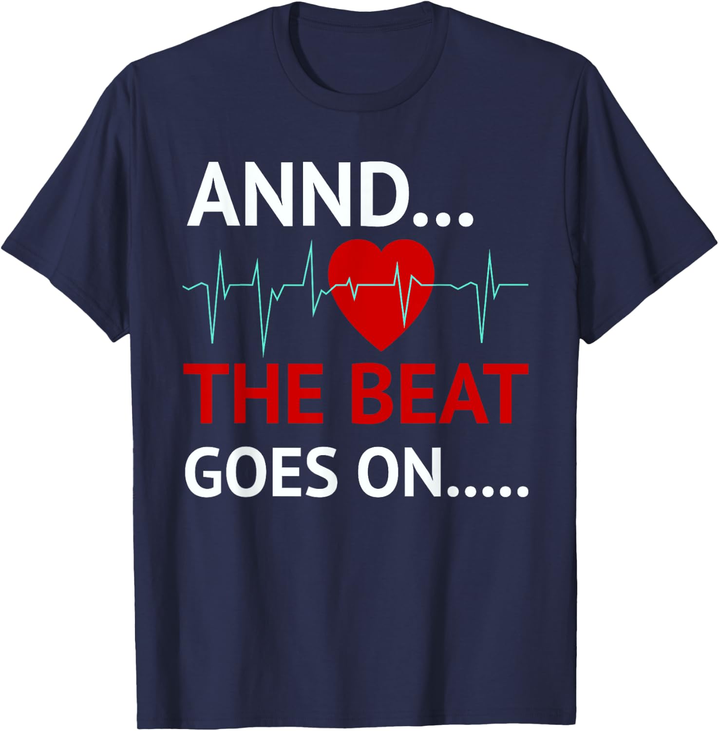 And The Beat Goes On Heart Survivor Recovery Cardiac Arrest T-Shirt - T-Shirt | Navy