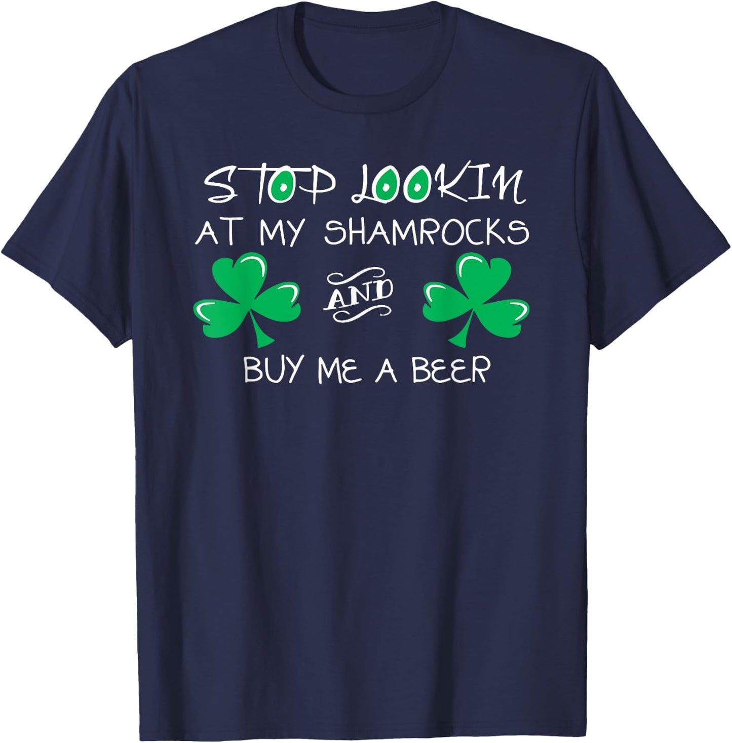 Stop Looking at My Shamrocks and Buy Me a Beer T-Shirt - T-Shirt | Navy