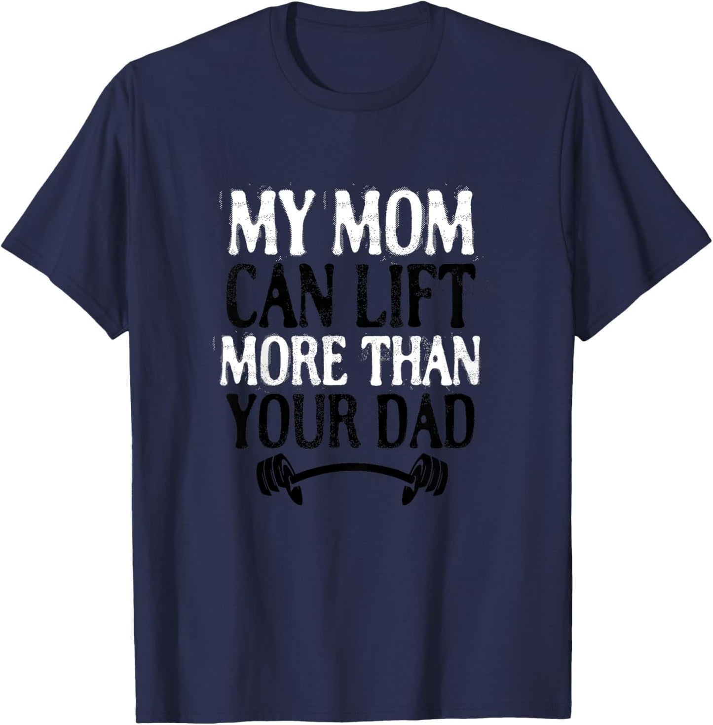 My Mom Can Lift More Than Your Dad Funny Fitness Bodybuilder T-Shirt - T-Shirt | Navy