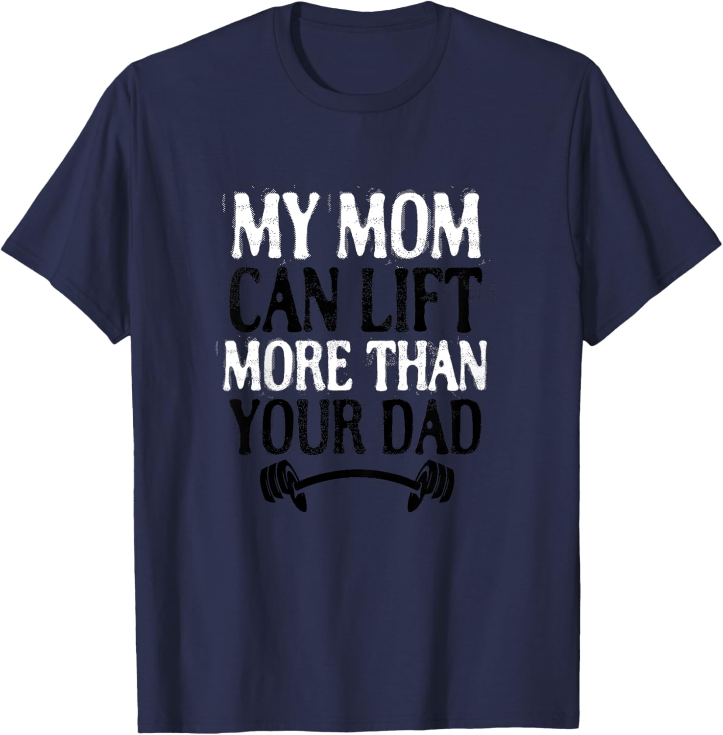 My Mom Can Lift More Than Your Dad Funny Fitness Bodybuilder T-Shirt - T-Shirt | Navy