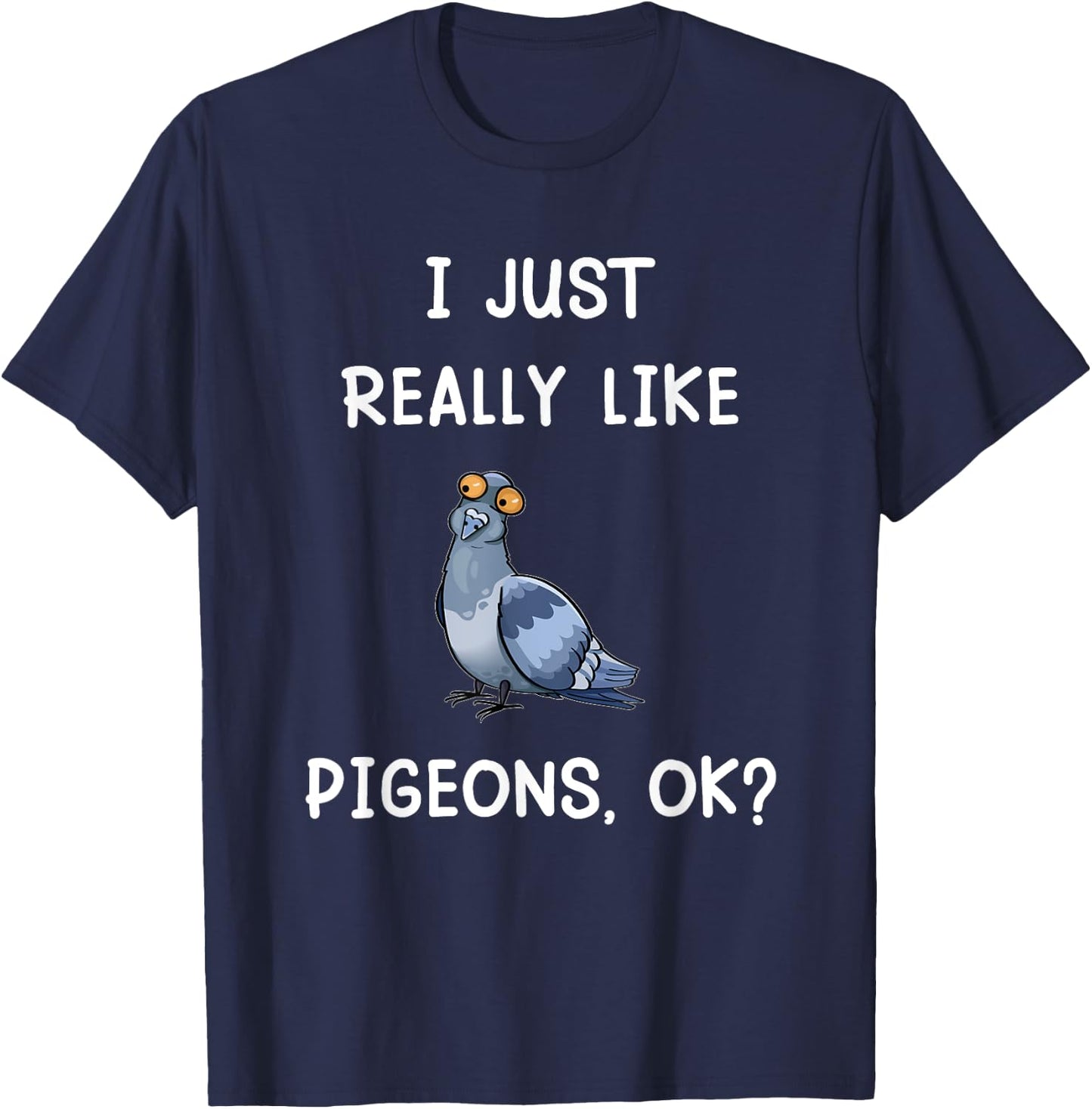 I Just Really Like Pigeons, OK? Funny Saying Pigeon Owner T-Shirt - T-Shirt | Navy