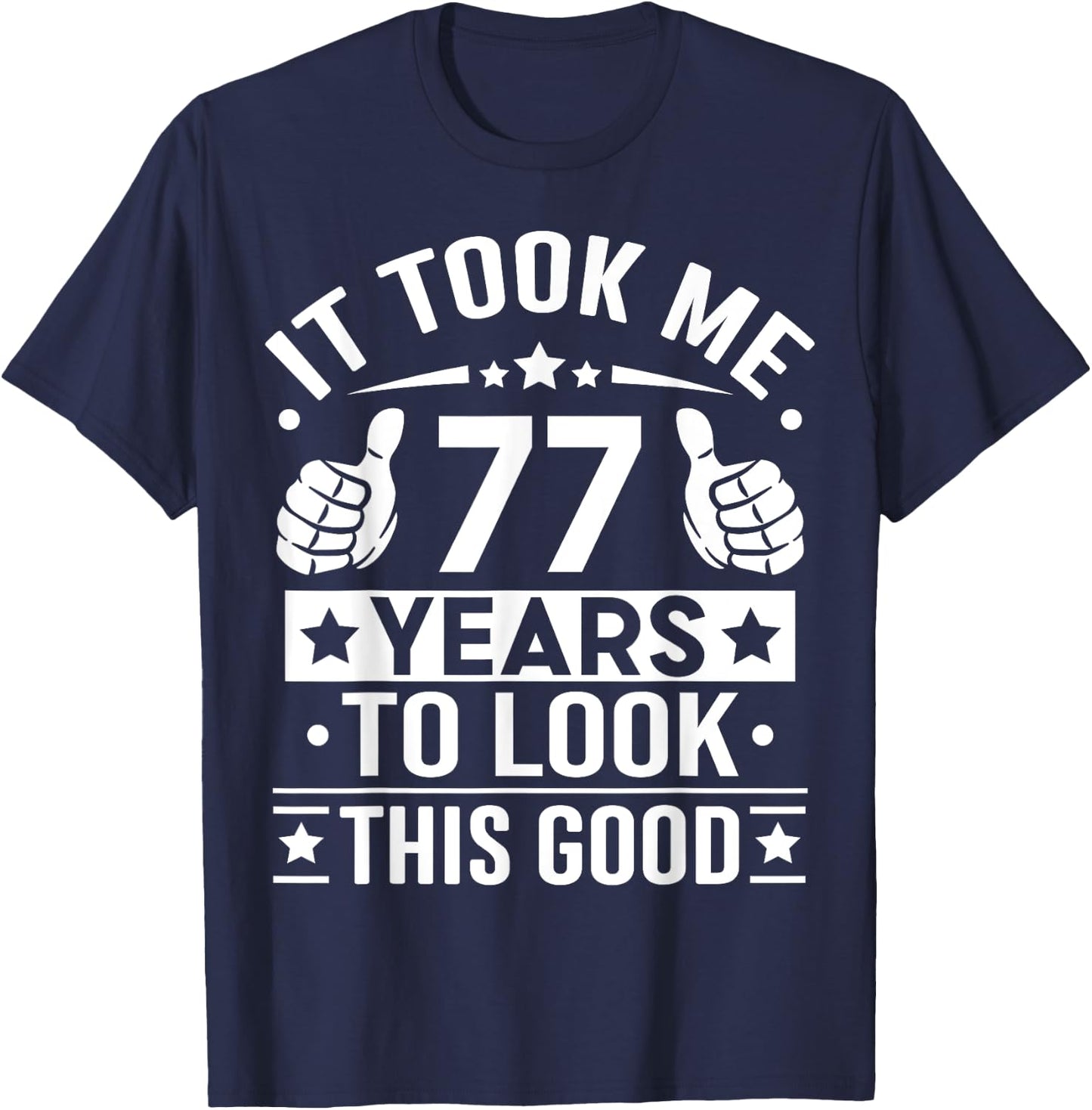 It Took Me 77 Years To Look This Good, 77th Birthday Present T-Shirt - T-Shirt | Navy