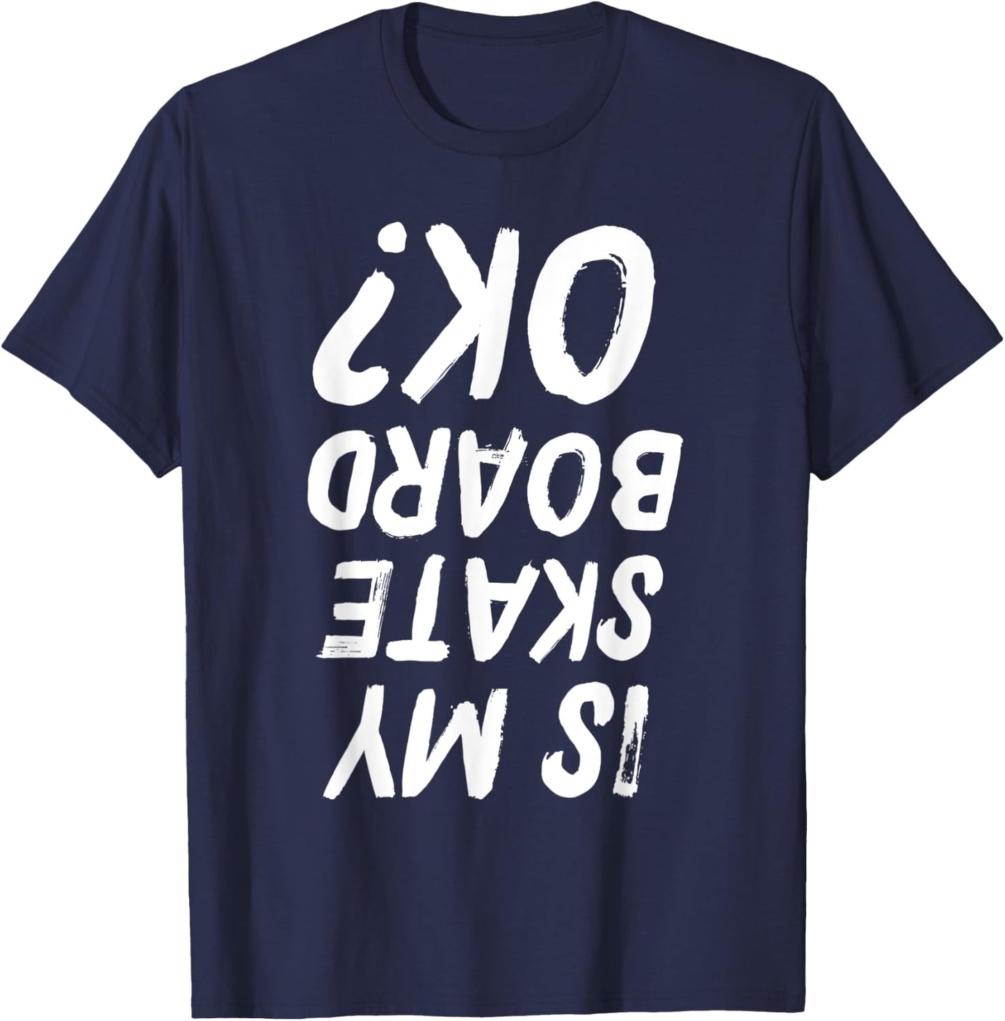 Is My Skateboard Ok? Funny Skateboarding T-Shirt - T-Shirt | Navy