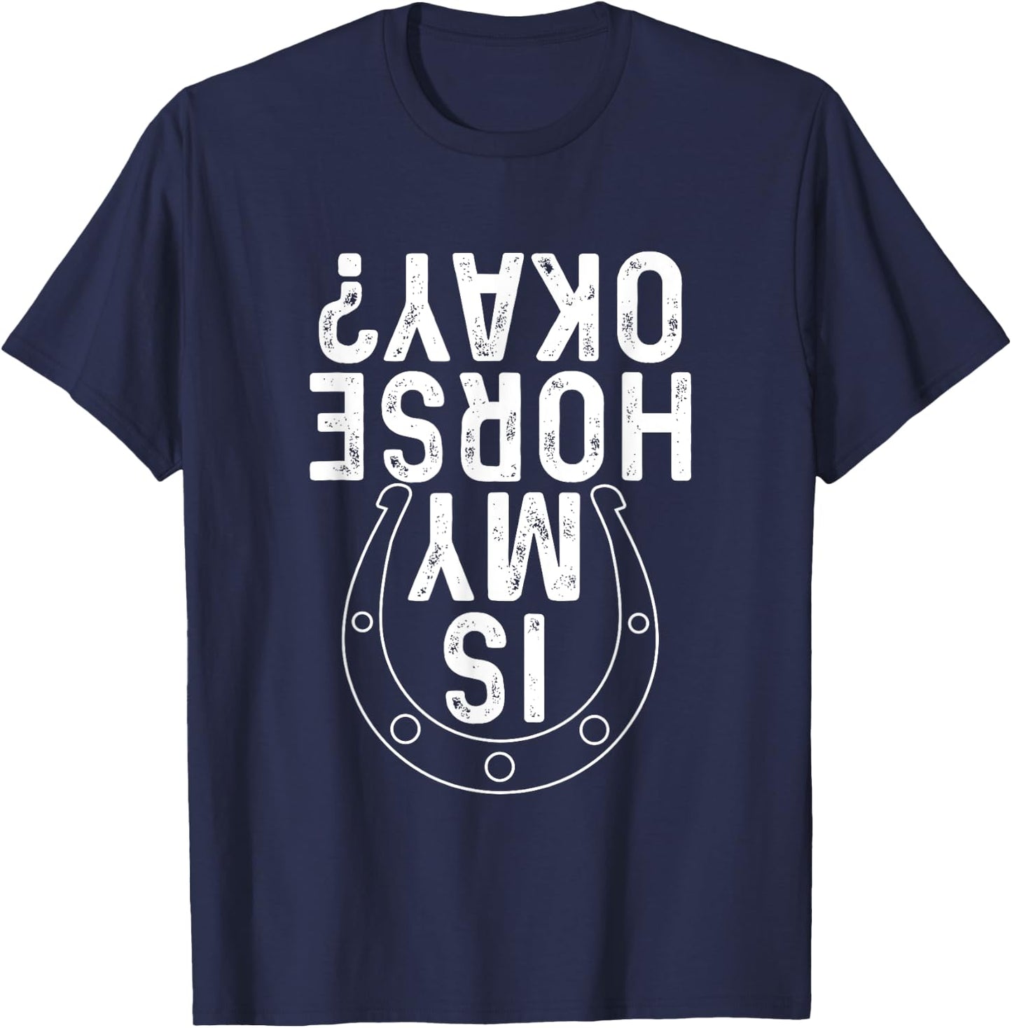Is My Horse Okay - Horseshoe Horses Horseback Rider Horseman T-Shirt - T-Shirt | Navy