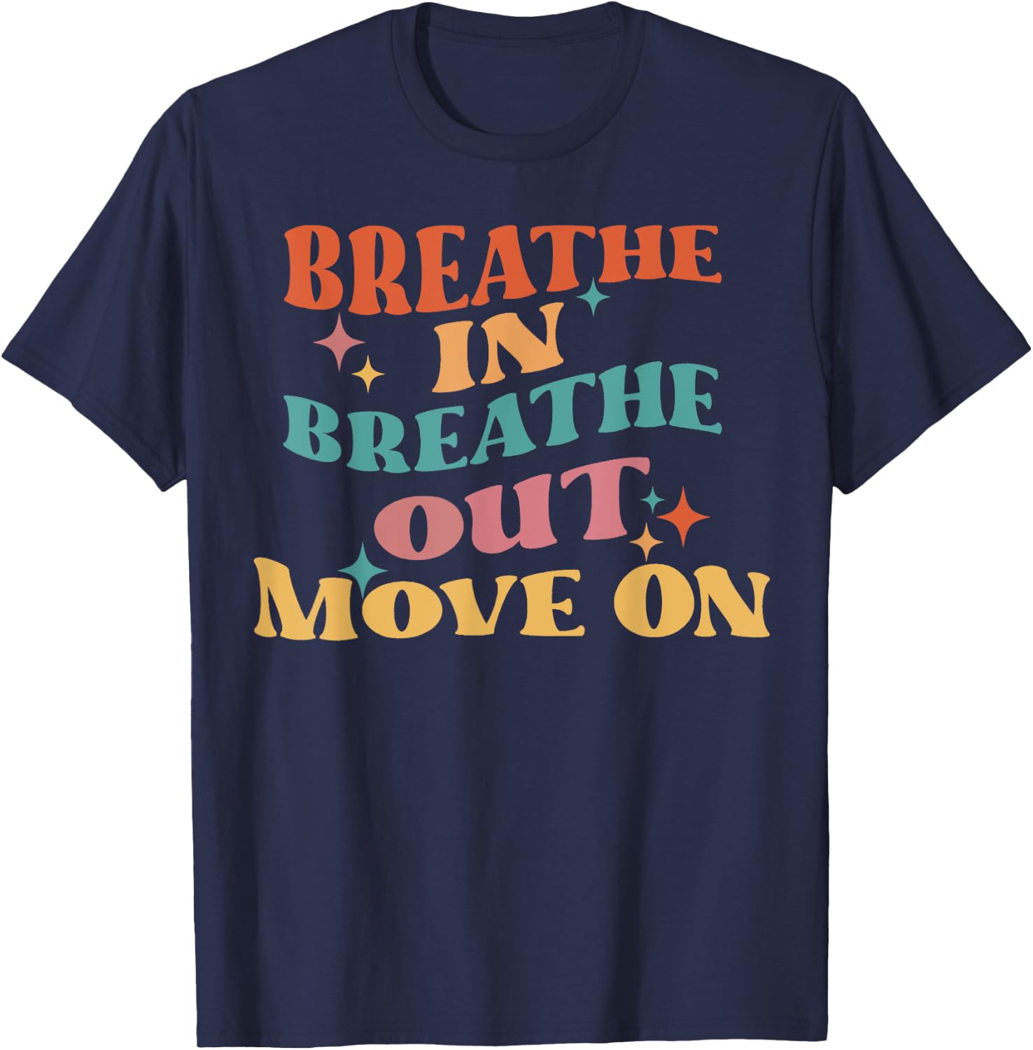Breathe In Breathe Out Move On - Meditation Yoga Motivation T-Shirt - T-Shirt | Navy