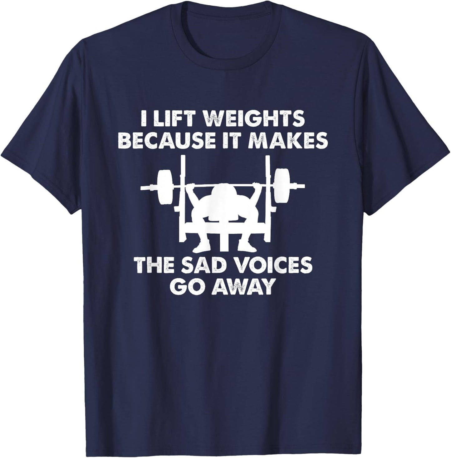 I Lift Weights because it makes the sad voices go away T-Shirt - T-Shirt | Navy