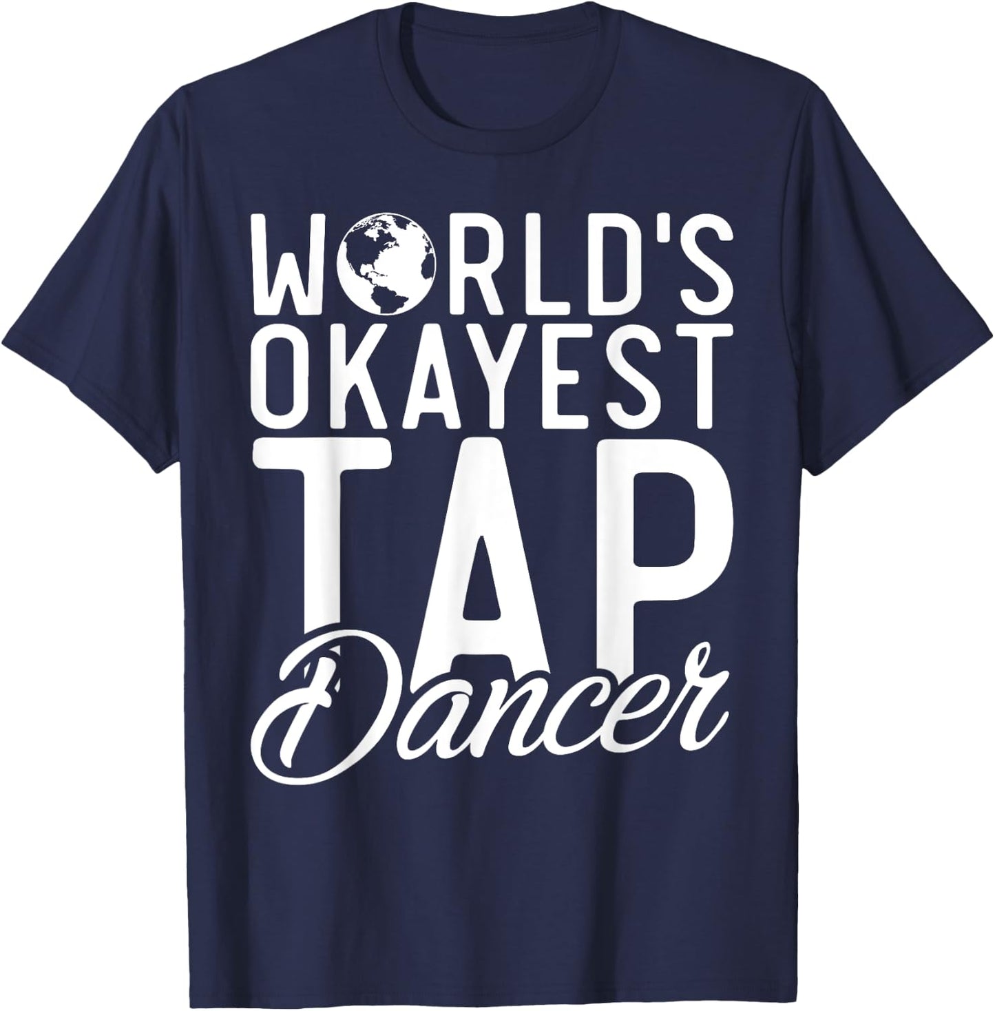 Worlds okayest Tap Dancer Tap Dance T-Shirt - T-Shirt | Navy