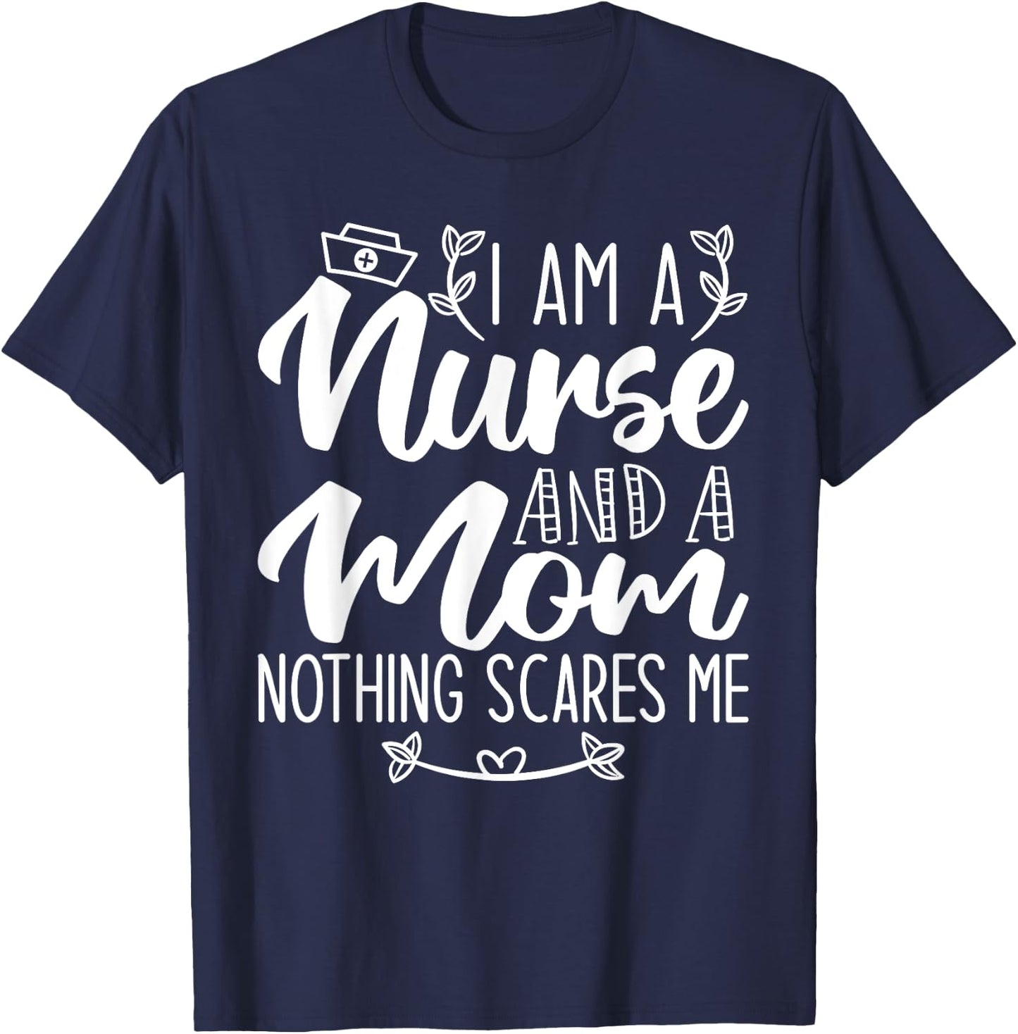 I Am A Nurse And A Mom Nothing Scares Me Nurse & Mom T-Shirt - T-Shirt | Navy