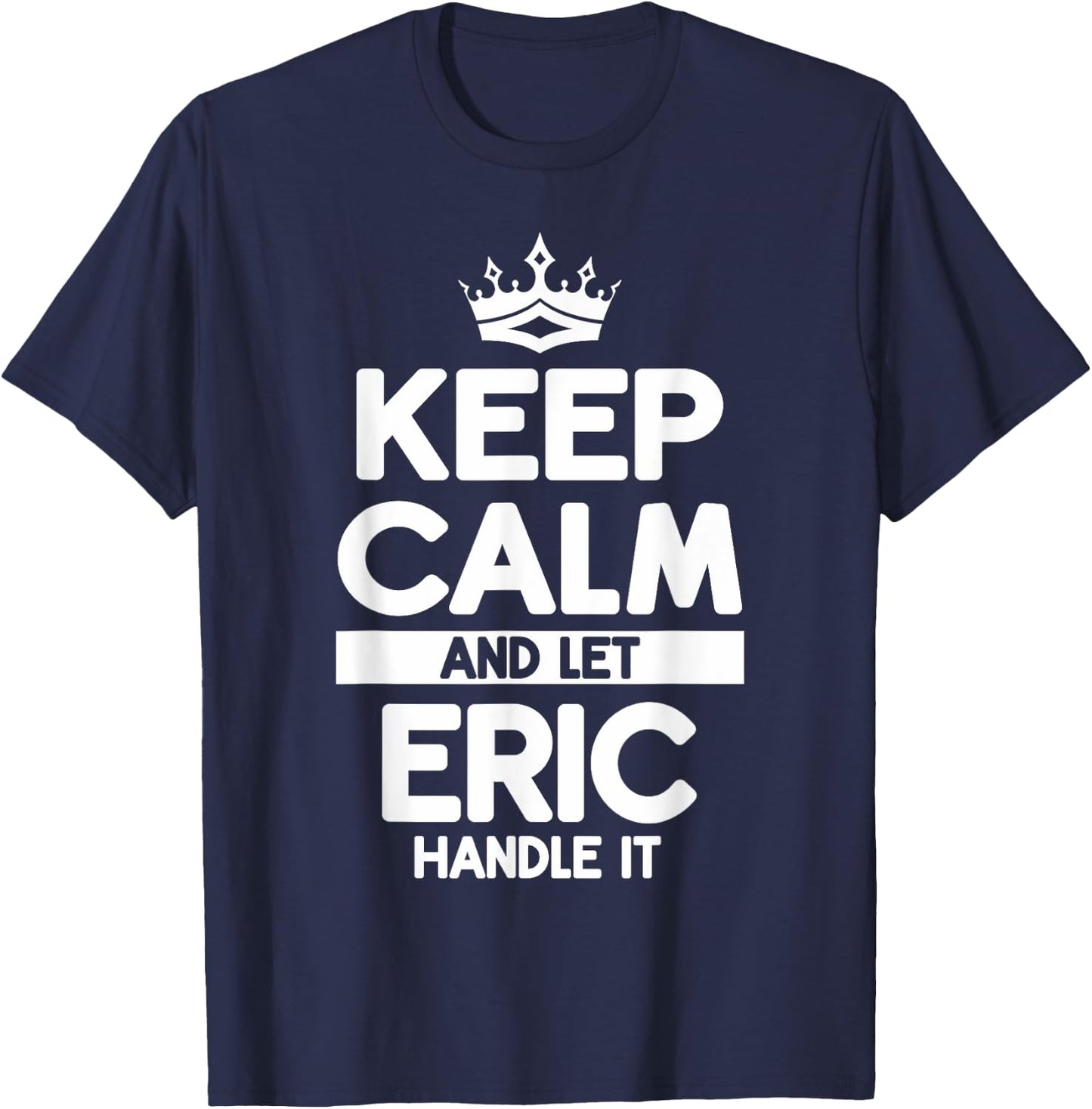 Keep Calm And Let Eric Handle It Funny Eric Name T-Shirt - T-Shirt | Navy