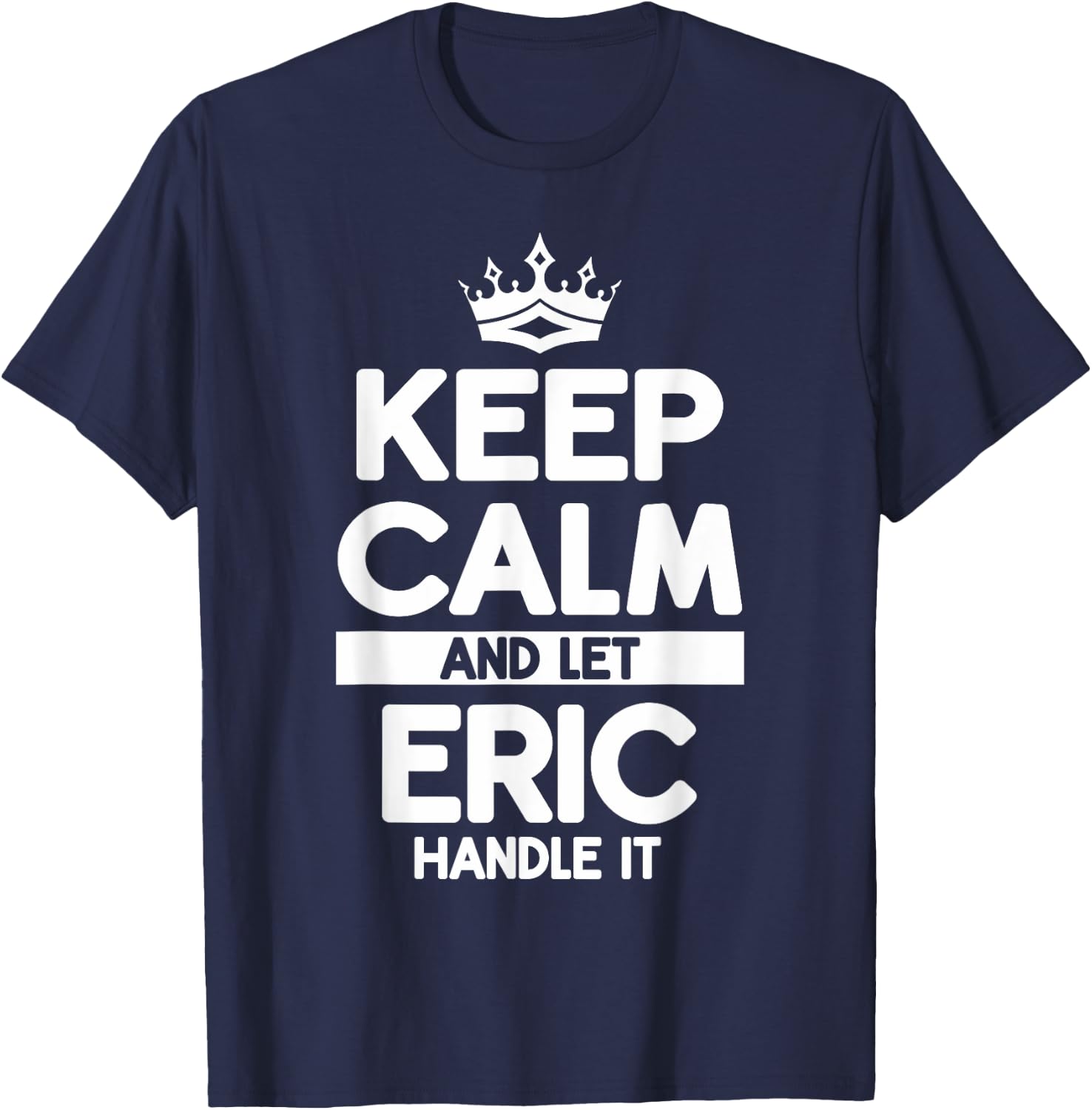 Keep Calm And Let Eric Handle It Funny Eric Name T-Shirt - T-Shirt | Navy