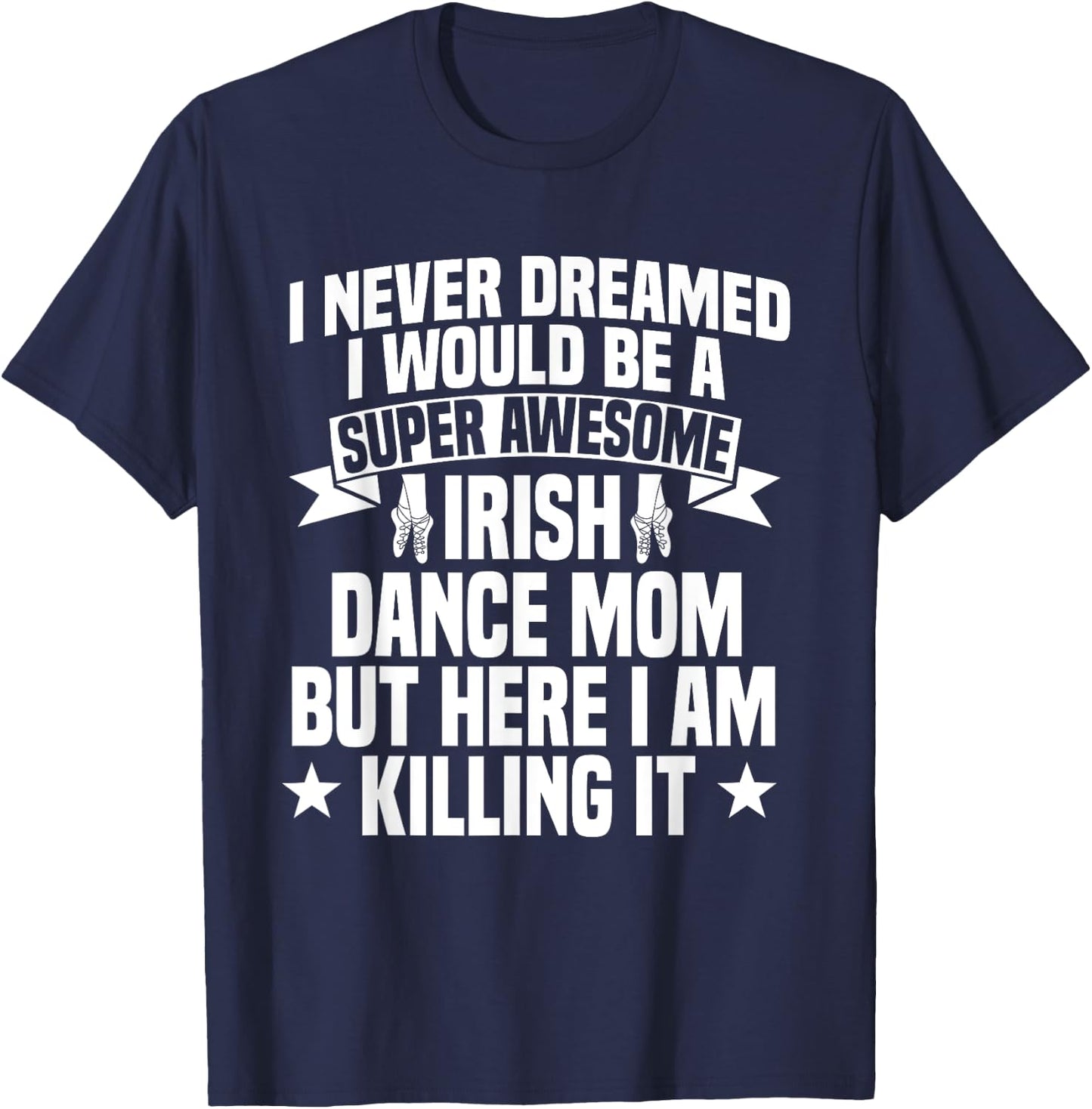Irish Dance Mom Festival Ceili Stepdance Dancer Mother's Day T-Shirt - T-Shirt | Navy