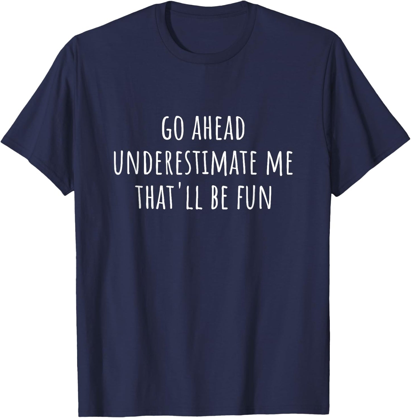 Go Ahead Underestimate Me That'll Be Fun Funny Saying T-Shirt - T-Shirt | Navy