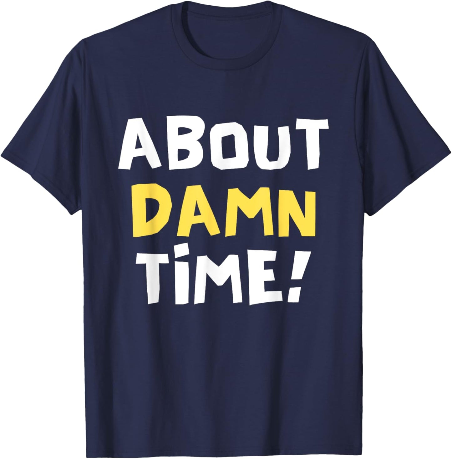 About Damn Time Funny Saying T-Shirt - T-Shirt | Navy