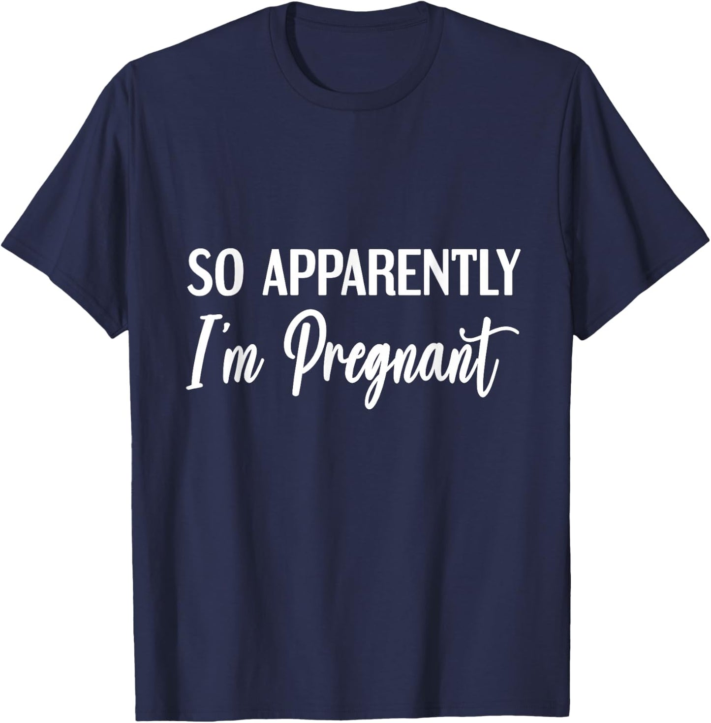 So Apparently I'm Pregnant Funny Pregnant Announcement T-Shirt - T-Shirt | Navy