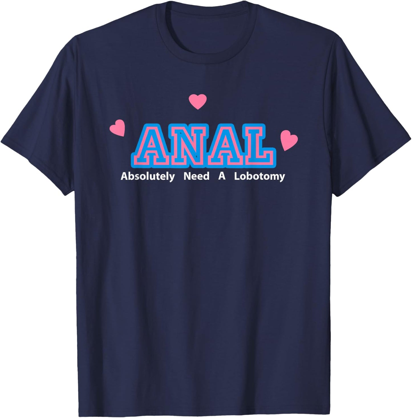 Anal Absolutely Need A Lobotomy T-Shirt - T-Shirt | Navy