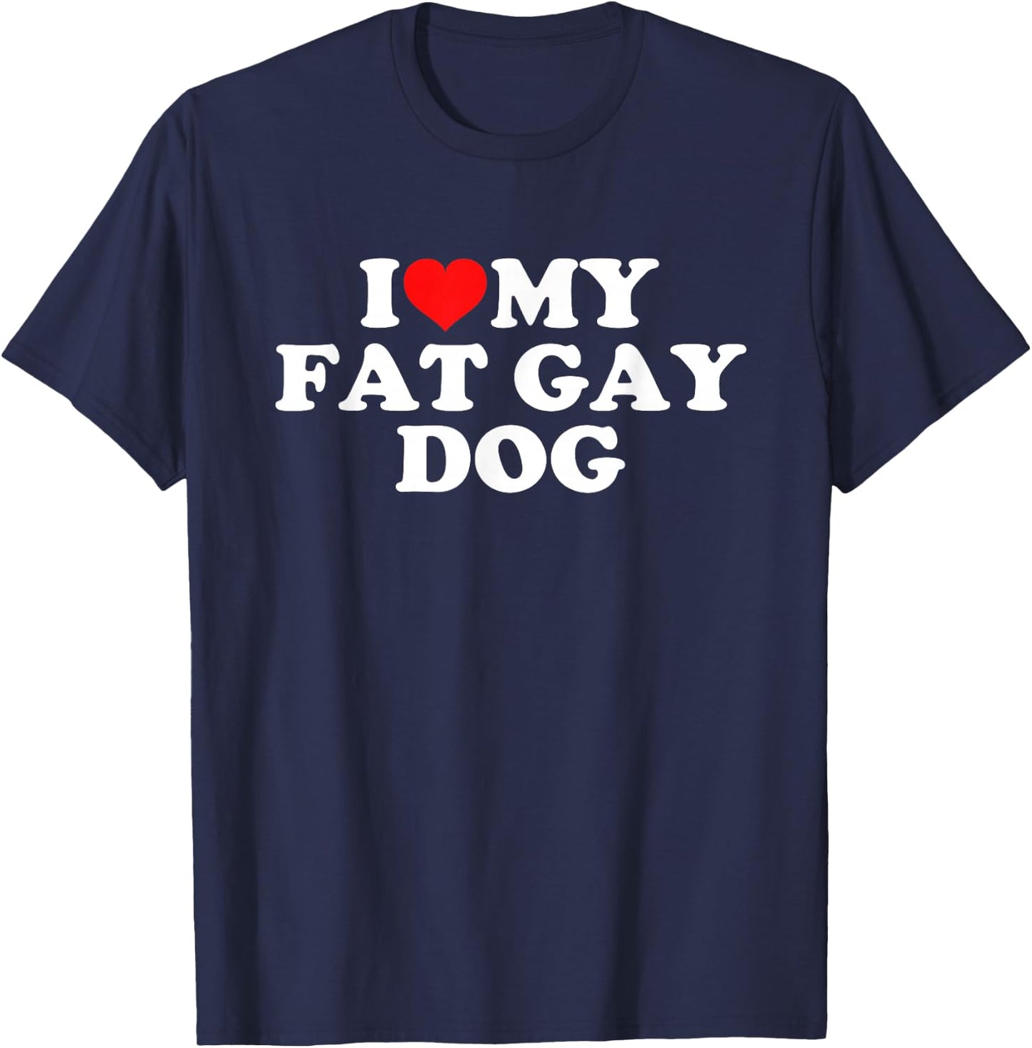 I Love My Fat Gay Dog T-Shirt - T-Shirt | Navy