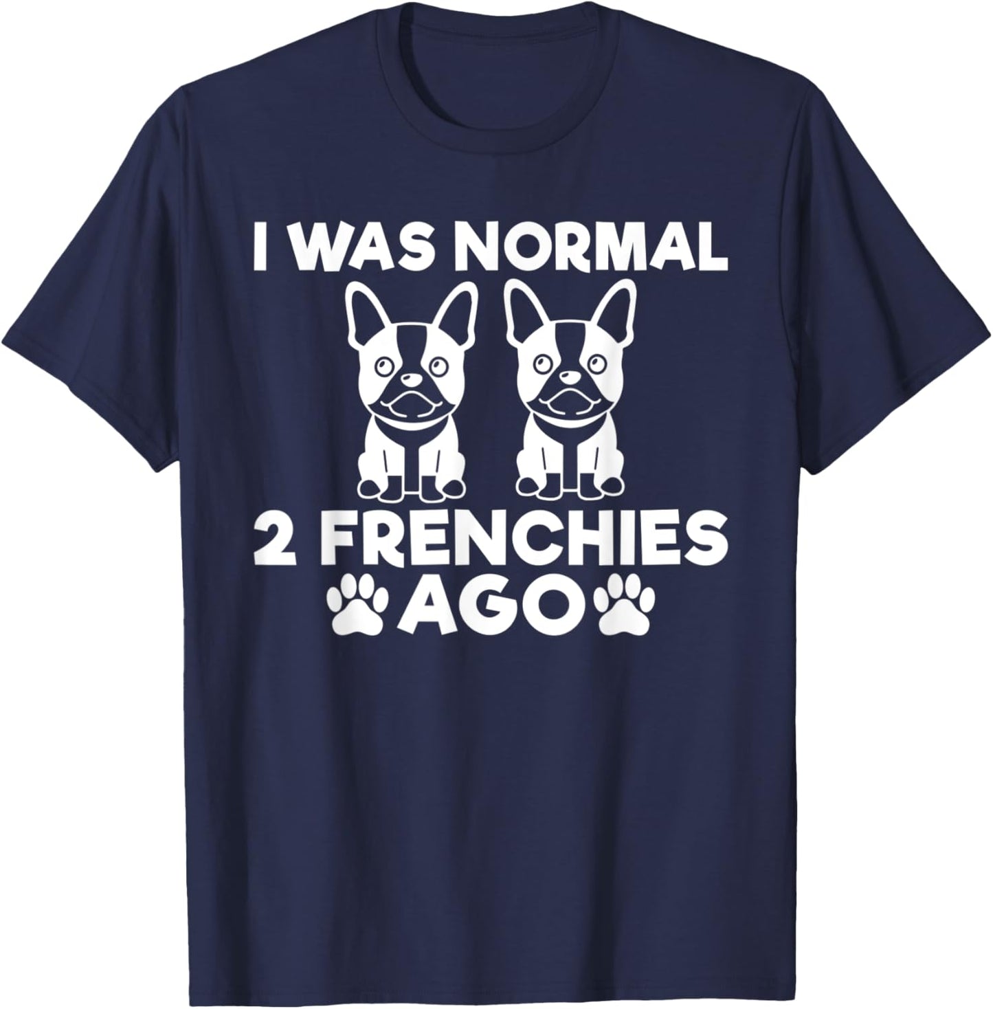 I was normal 2 Frenchies ago funny Frenchie T-Shirt - T-Shirt | Navy