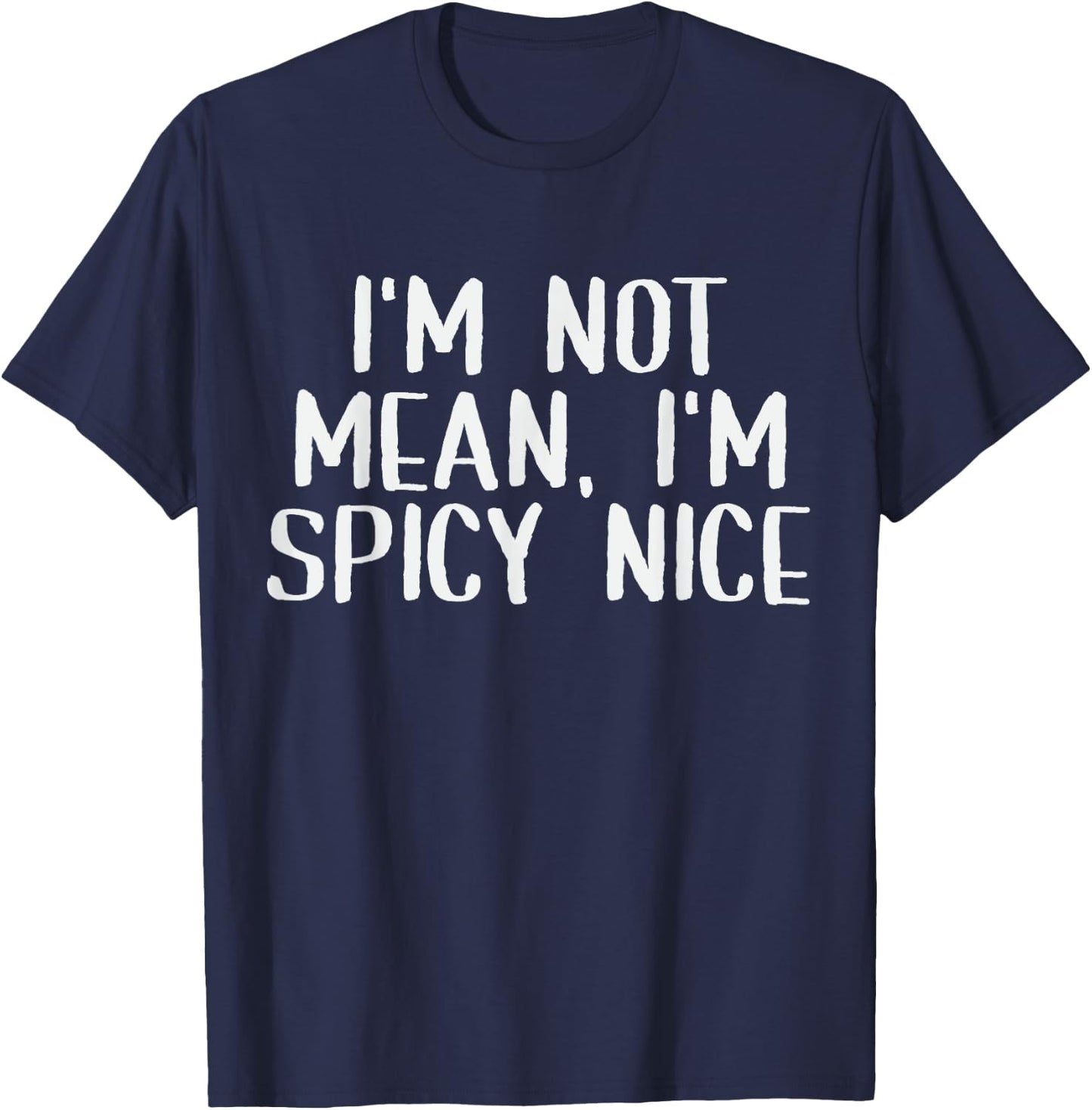 Adult Humor Saying I'm Not Mean I'm Spicy Nice Funny Sassy T-Shirt - T-Shirt | Navy