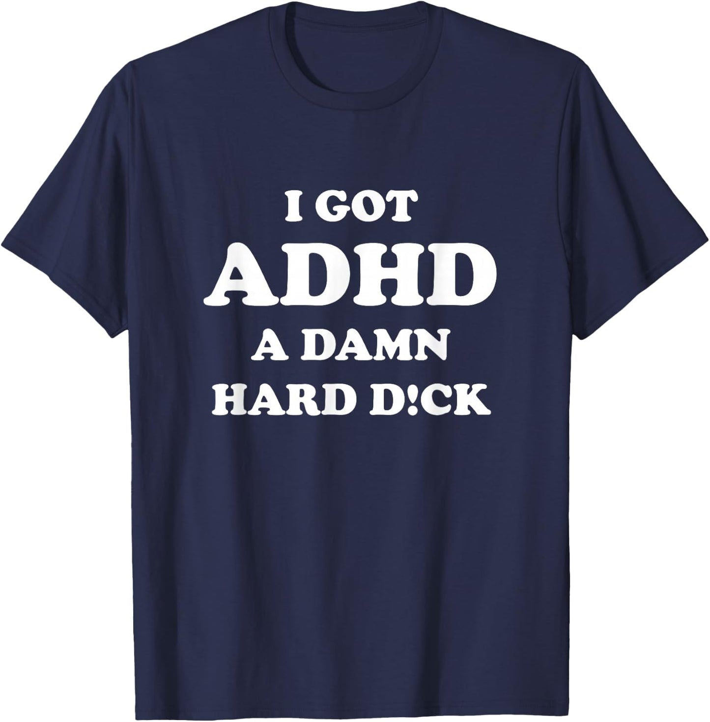 I got ADHD a damn hard d T-Shirt - T-Shirt | Navy