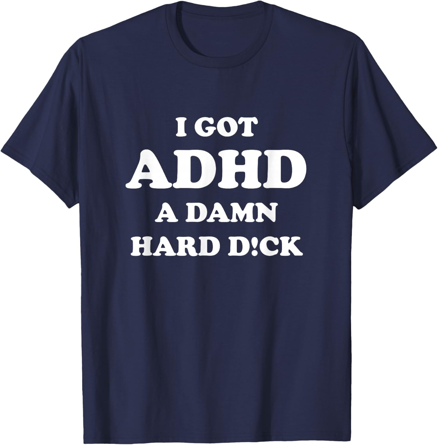 I got ADHD a damn hard d T-Shirt - T-Shirt | Navy