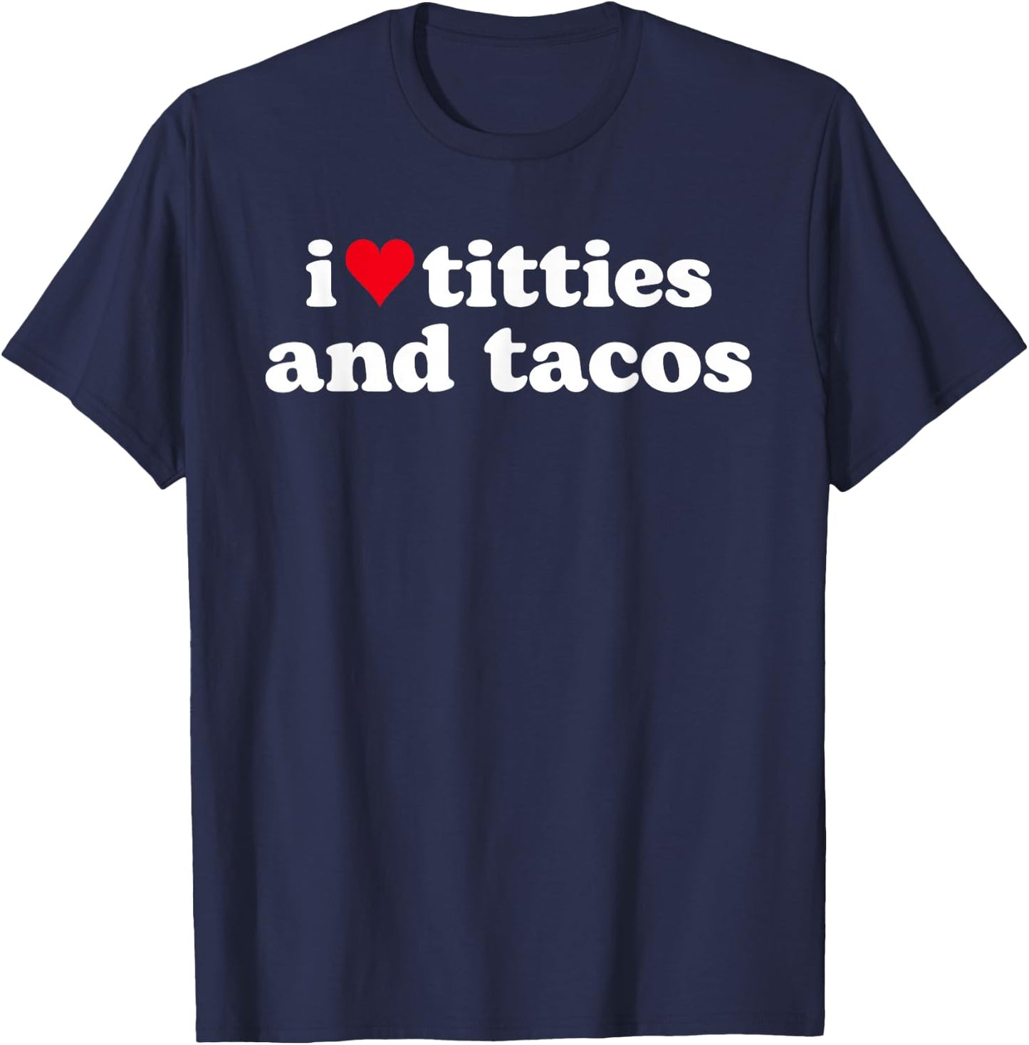I Love Titties and Tacos Funny T-Shirt - T-Shirt | Navy