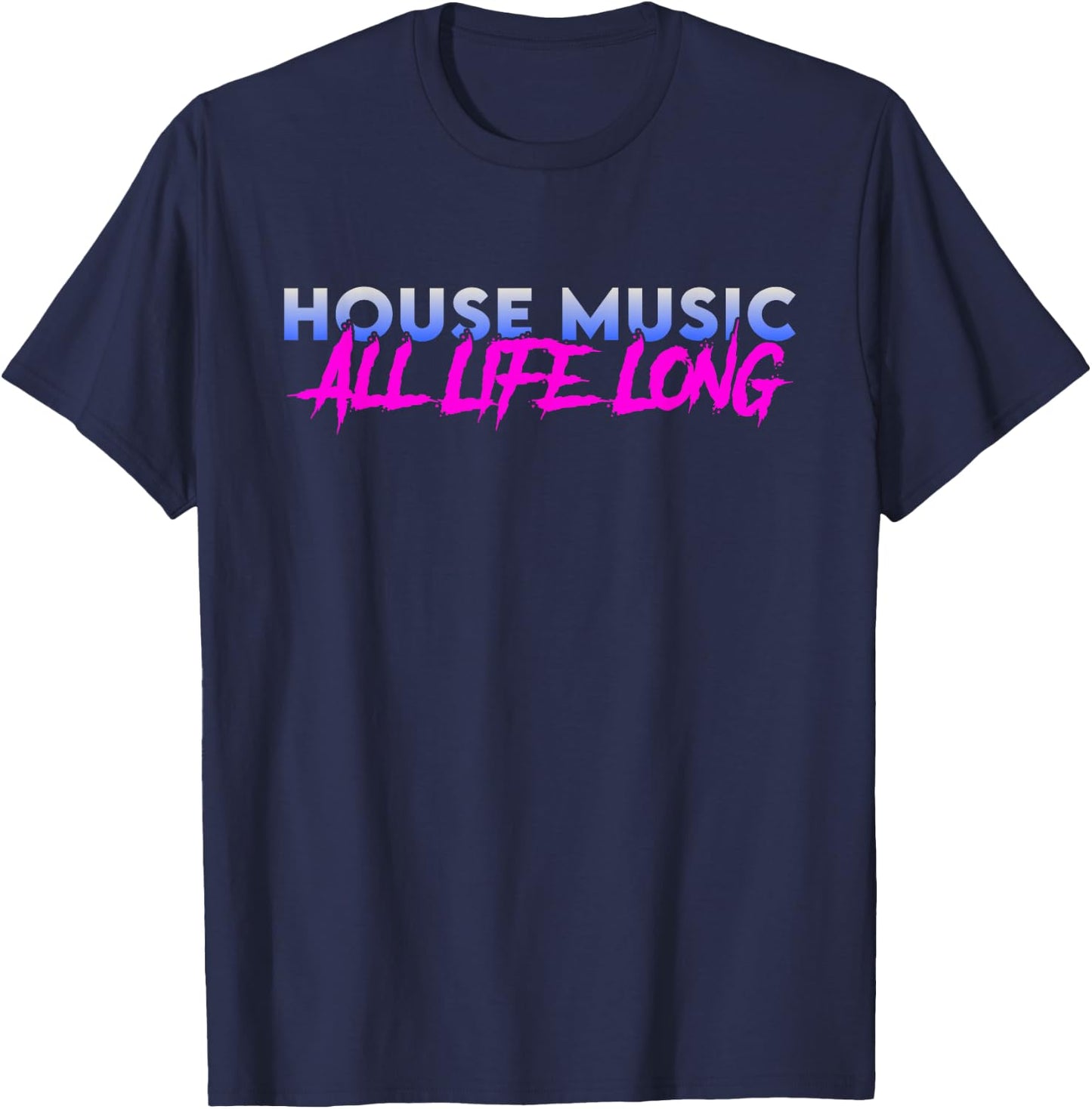 House Music All Life Long - EDM Rave Festival DJ Quote T-Shirt - T-Shirt | Navy