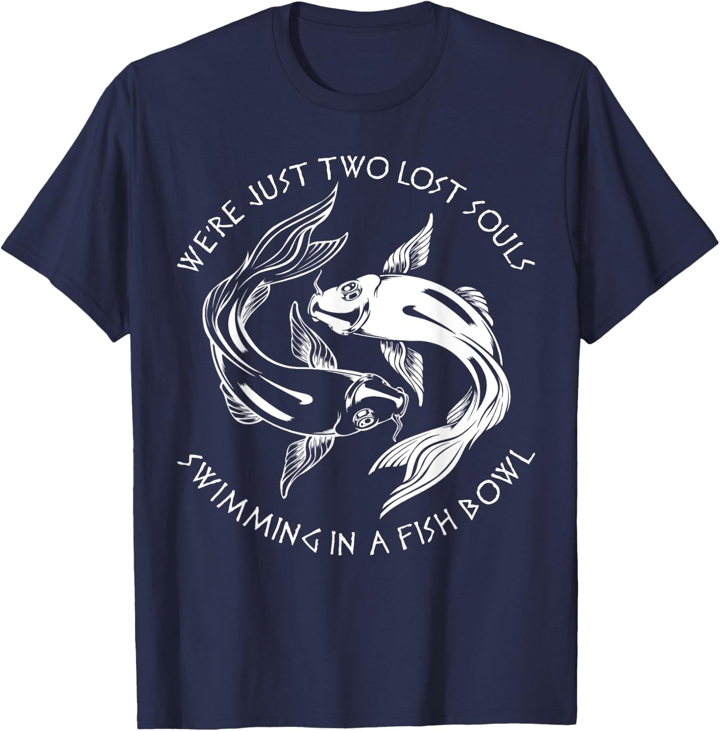 We're Just Two Lost Souls Swimming In A Fish Bowl Love Fan T-Shirt - T-Shirt | Navy