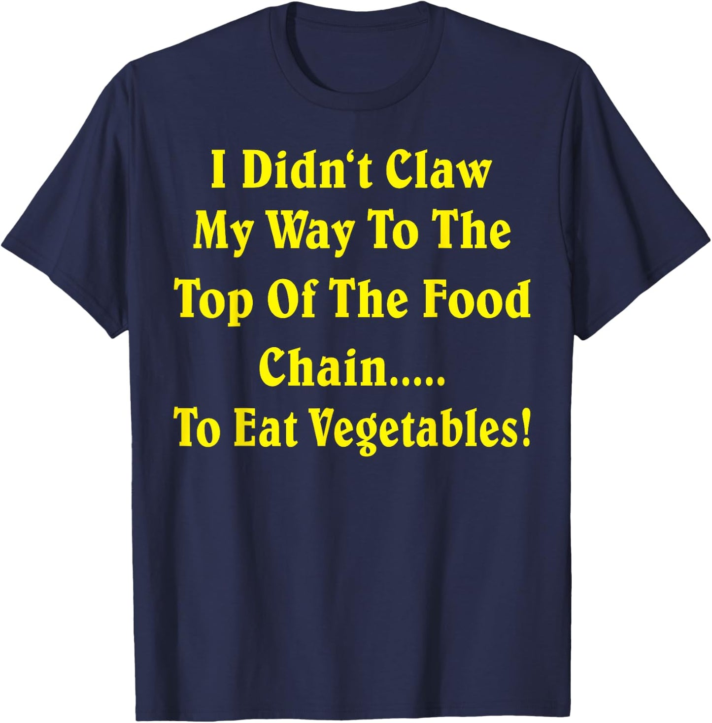I Didn't Claw My Way To The Top Of The Food Chain To Eat Veg T-Shirt - T-Shirt | Navy