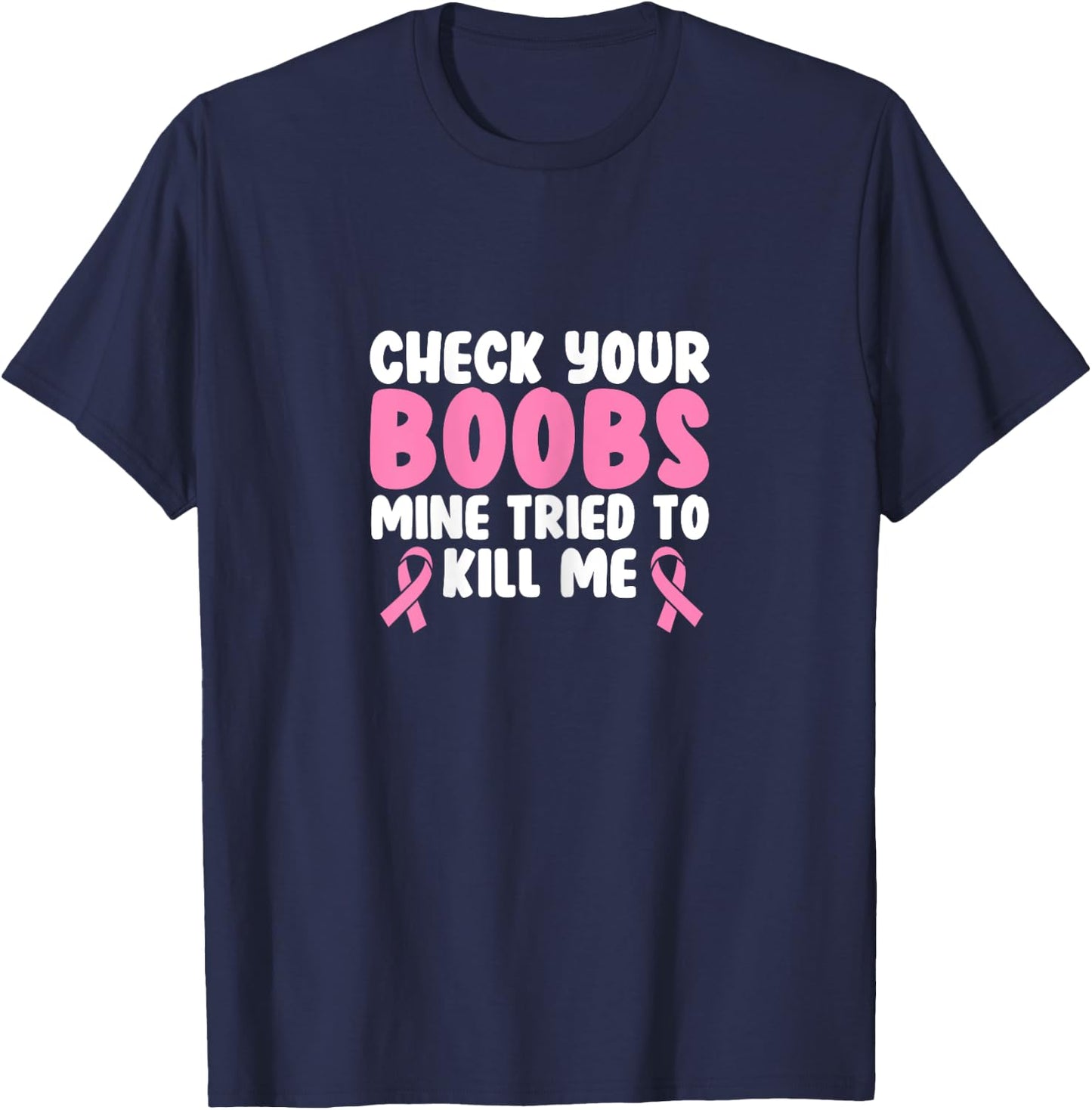 Breast Cancer Check Your Boobs Mine Tried To Kill Me T-Shirt - T-Shirt | Navy