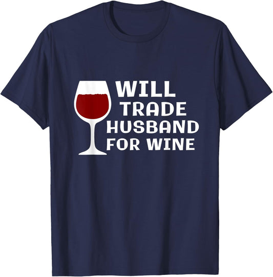 Will Trade Husband for Wine Funny Wine Lover Wine Taster T-Shirt - T-Shirt | Navy