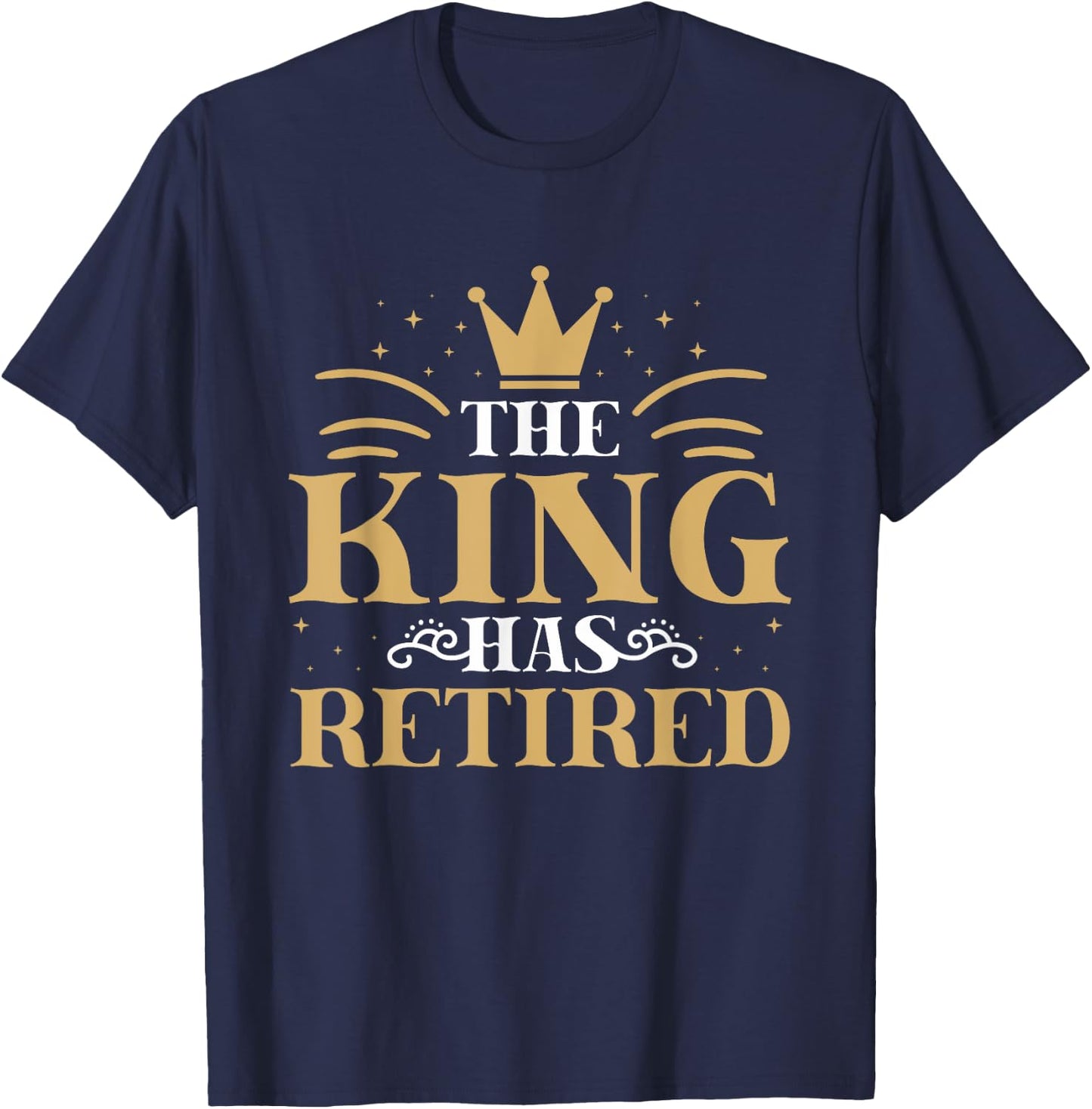 The King Has Retired For Pensioners Retiree Retirement T-Shirt - T-Shirt | Navy