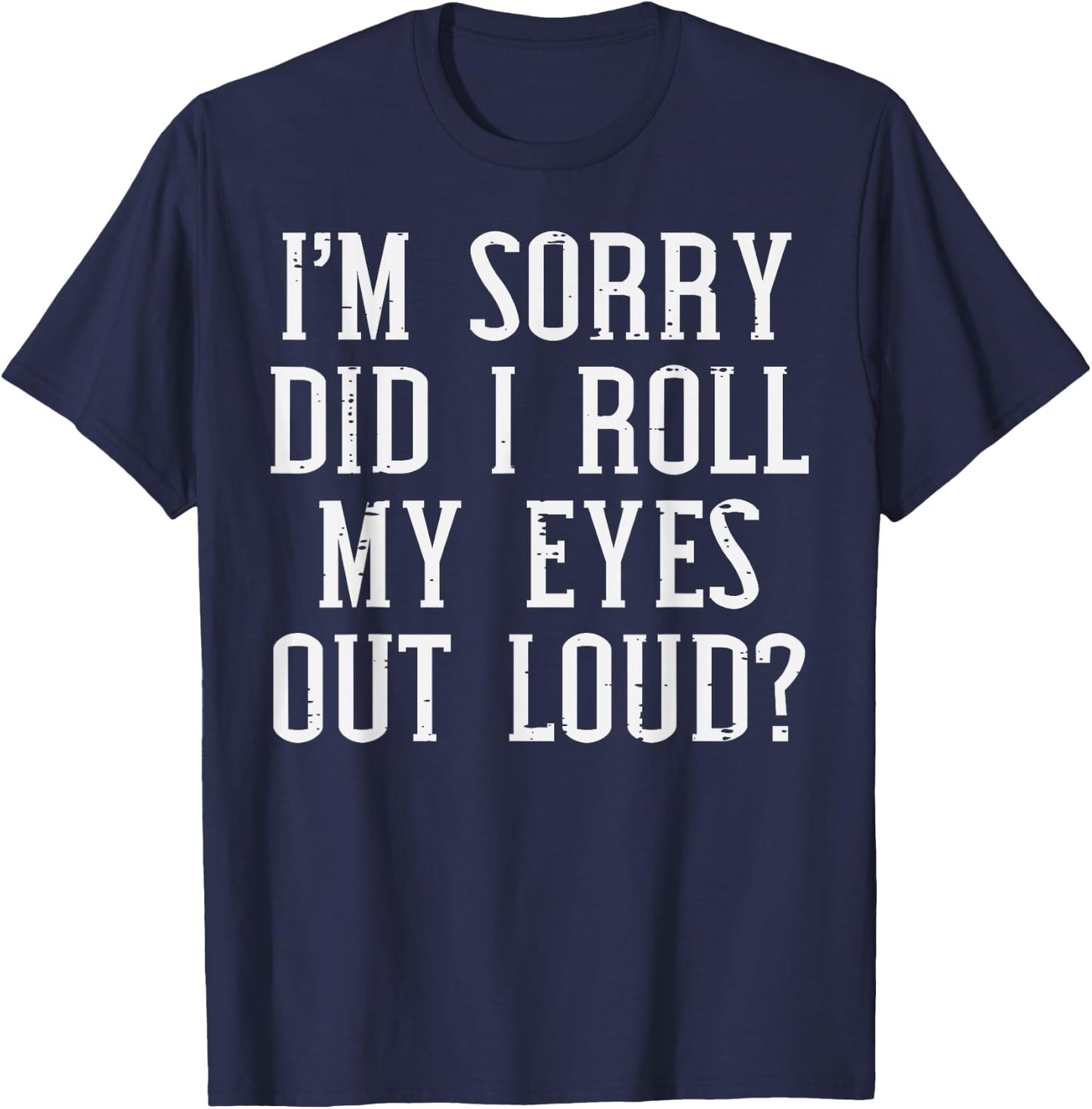 Sorry Did I Roll My Eyes Out Loud Funny Saying Sarcasm Women T-Shirt - T-Shirt | Navy