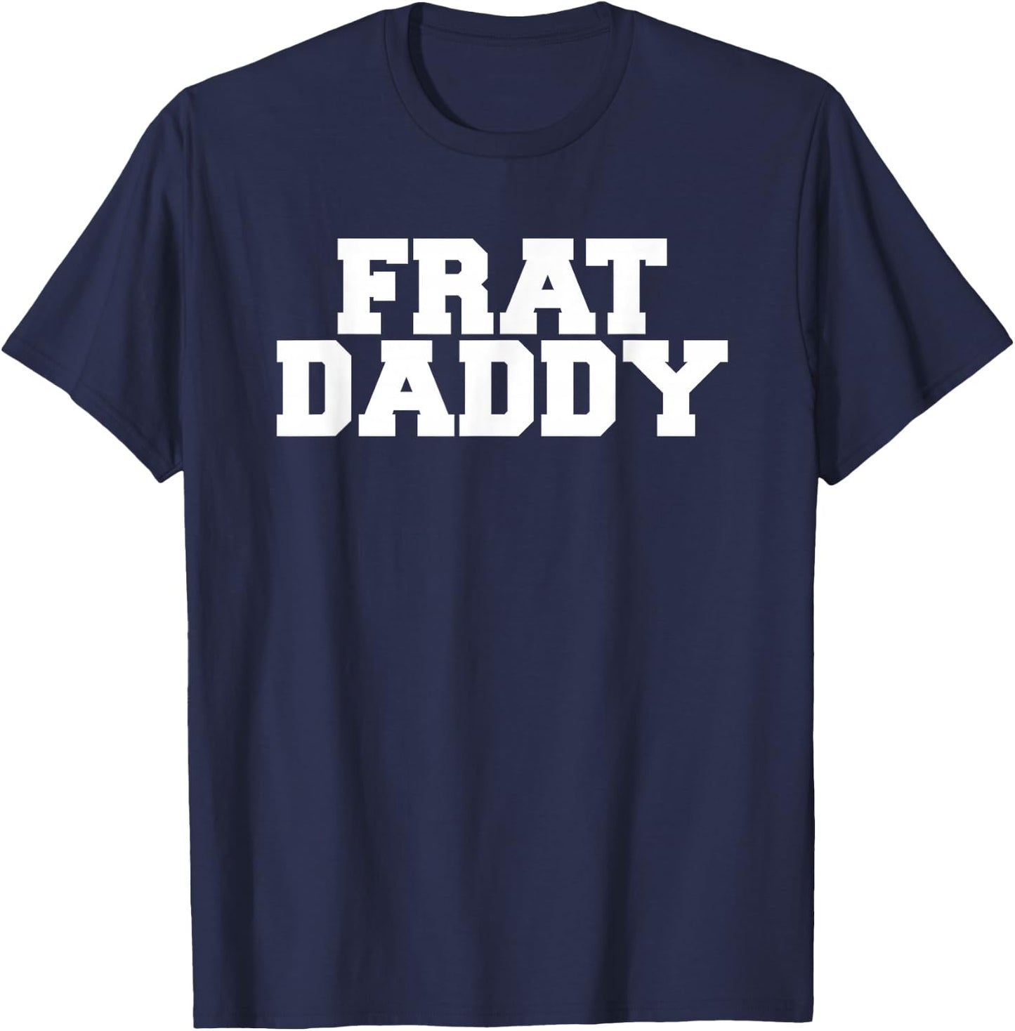 Frat Daddy Funny Fraternity College Rush Party Greek T-Shirt - T-Shirt | Navy