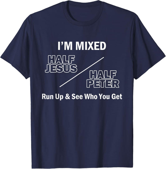 I Am Mixed Half Jesus And Half Peter Run Up See Who You Get T-Shirt - T-Shirt | Navy