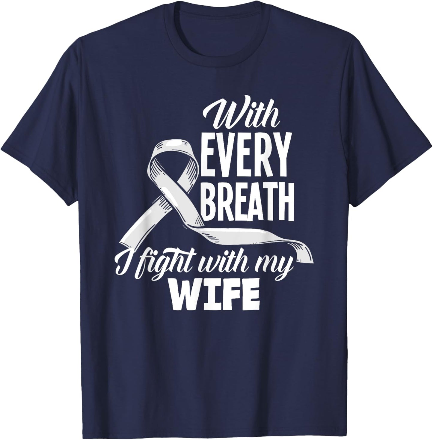 Every Breath I Fight With My Wife Lung Cancer Awareness T-Shirt - T-Shirt | Navy