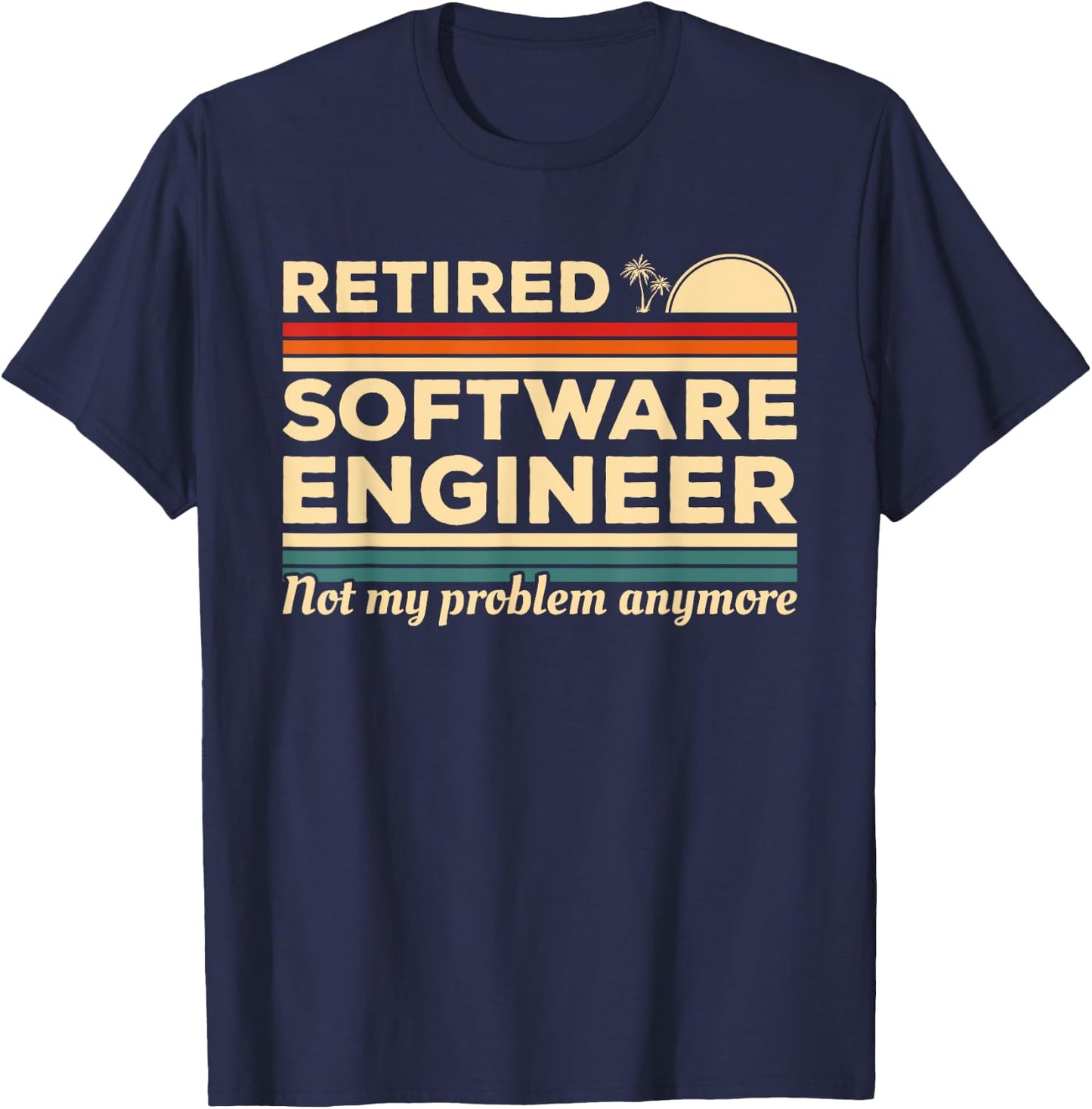 Retired Software Engineer Not My Problem Anymore T-Shirt - T-Shirt | Navy