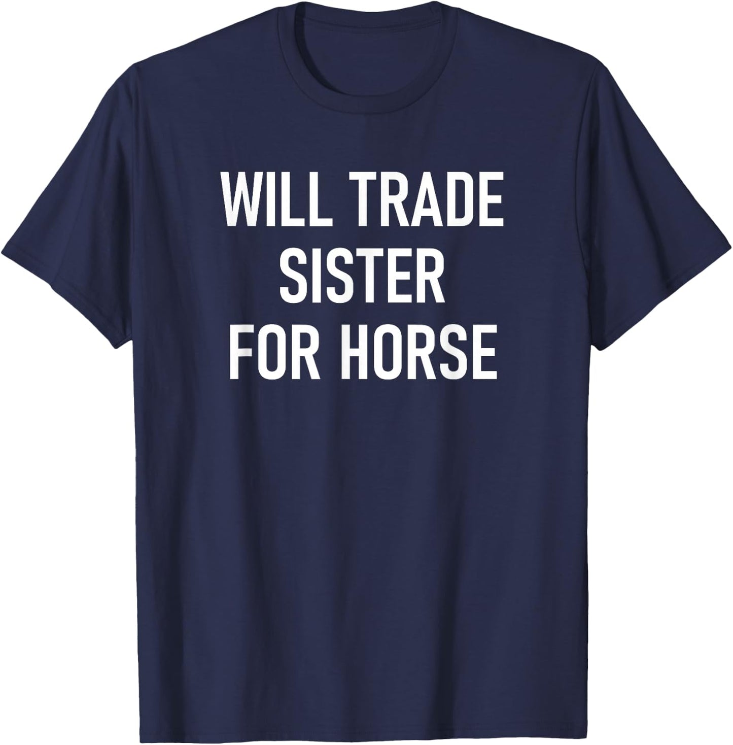 Will Trade Sister For A Horse, Funny, Jokes, Sarcastic T-Shirt - T-Shirt | Navy