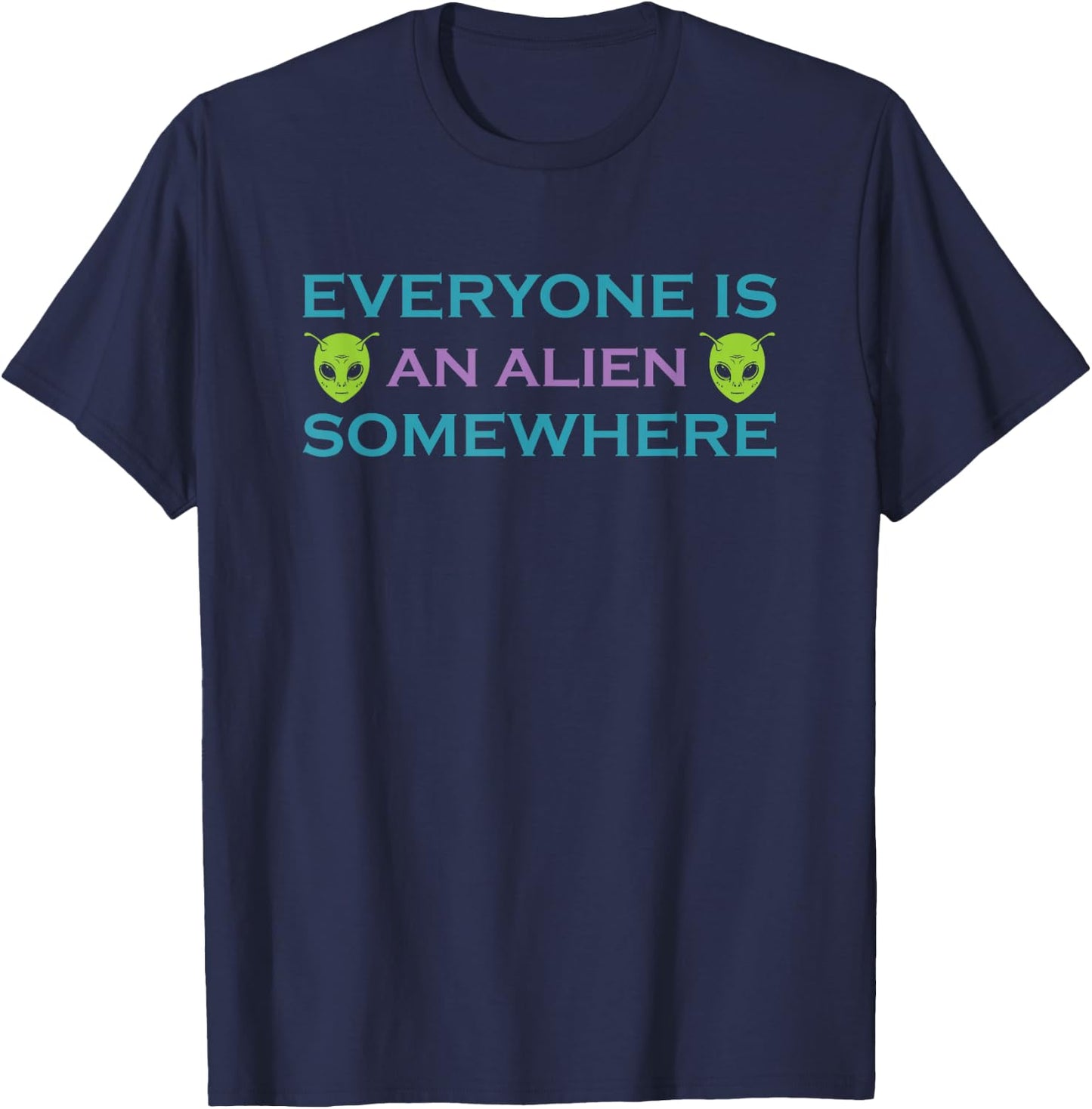 Alien UFO Funny Phrase Everyone is an Alien Somewhere T-Shirt - T-Shirt | Navy