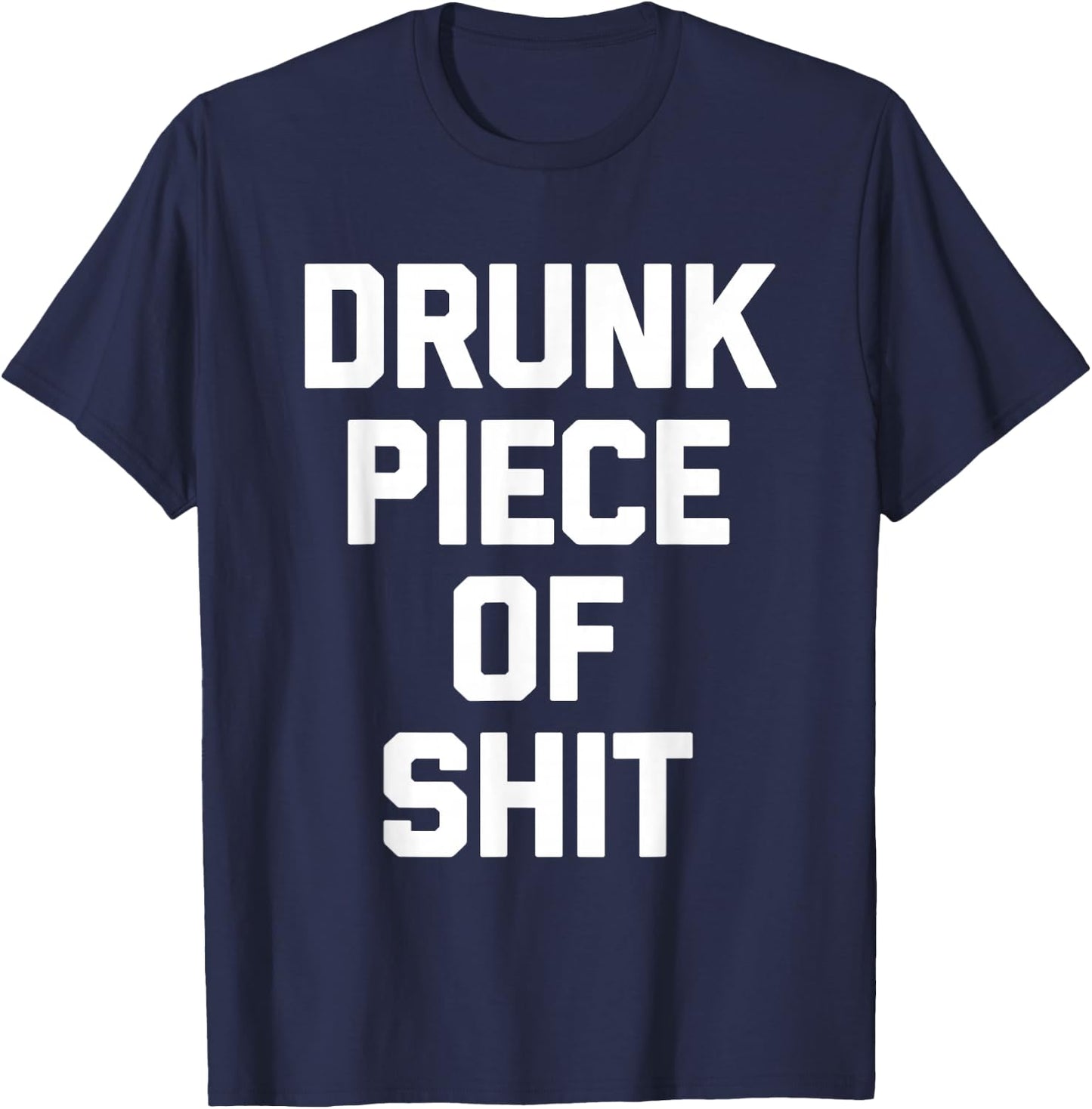 Drunk Piece Of Shit - Funny Saying Sarcastic Drinking Drunk T-Shirt - T-Shirt | Navy