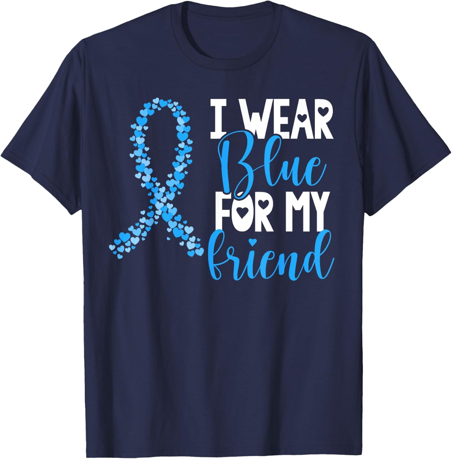 I Wear Blue For My Friend Colon Cancer Awareness Support T-Shirt - T-Shirt | Navy